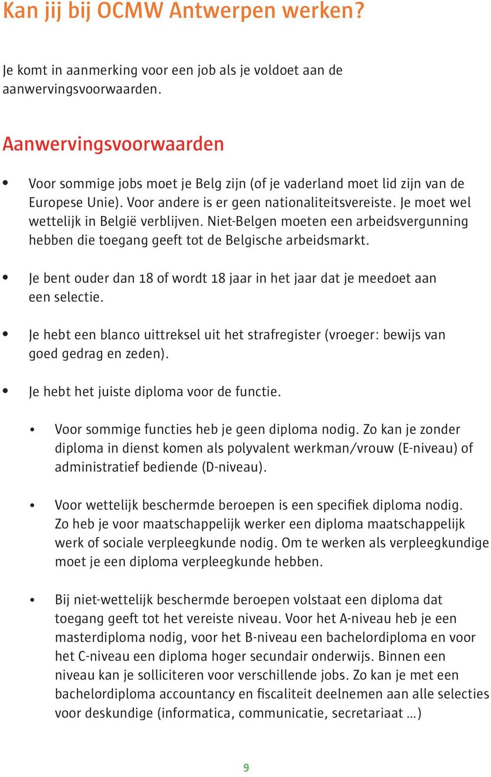 Je moet wel wettelijk in België verblijven. Niet-Belgen moeten een arbeidsvergunning hebben die toegang geeft tot de Belgische arbeidsmarkt.