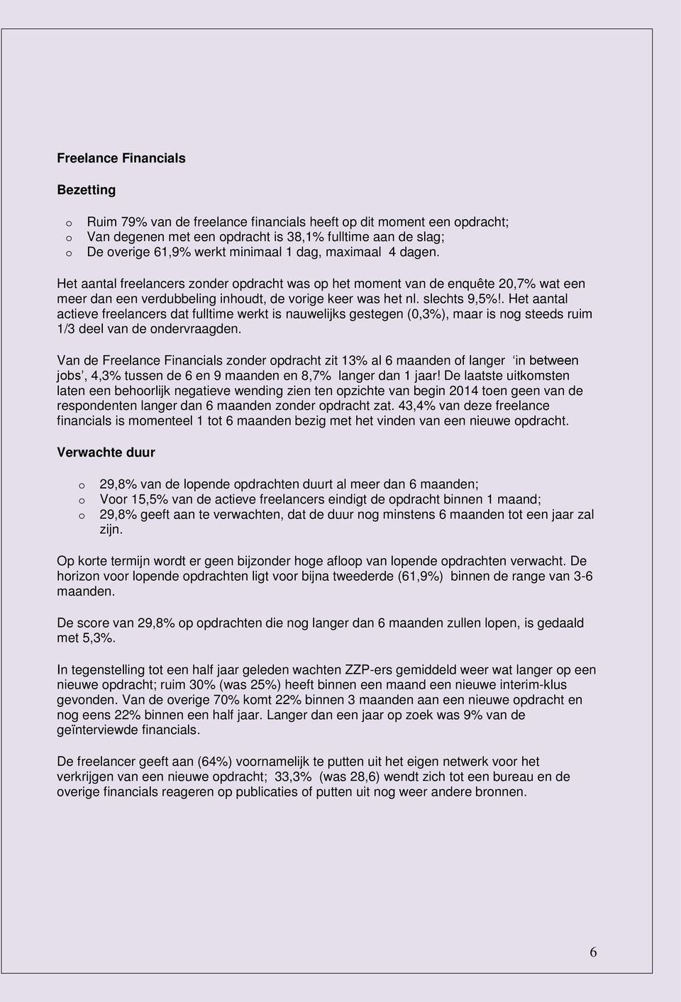 . Het aantal actieve freelancers dat fulltime werkt is nauwelijks gestegen (0,3%), maar is ng steeds ruim 1/3 deel van de ndervraagden.