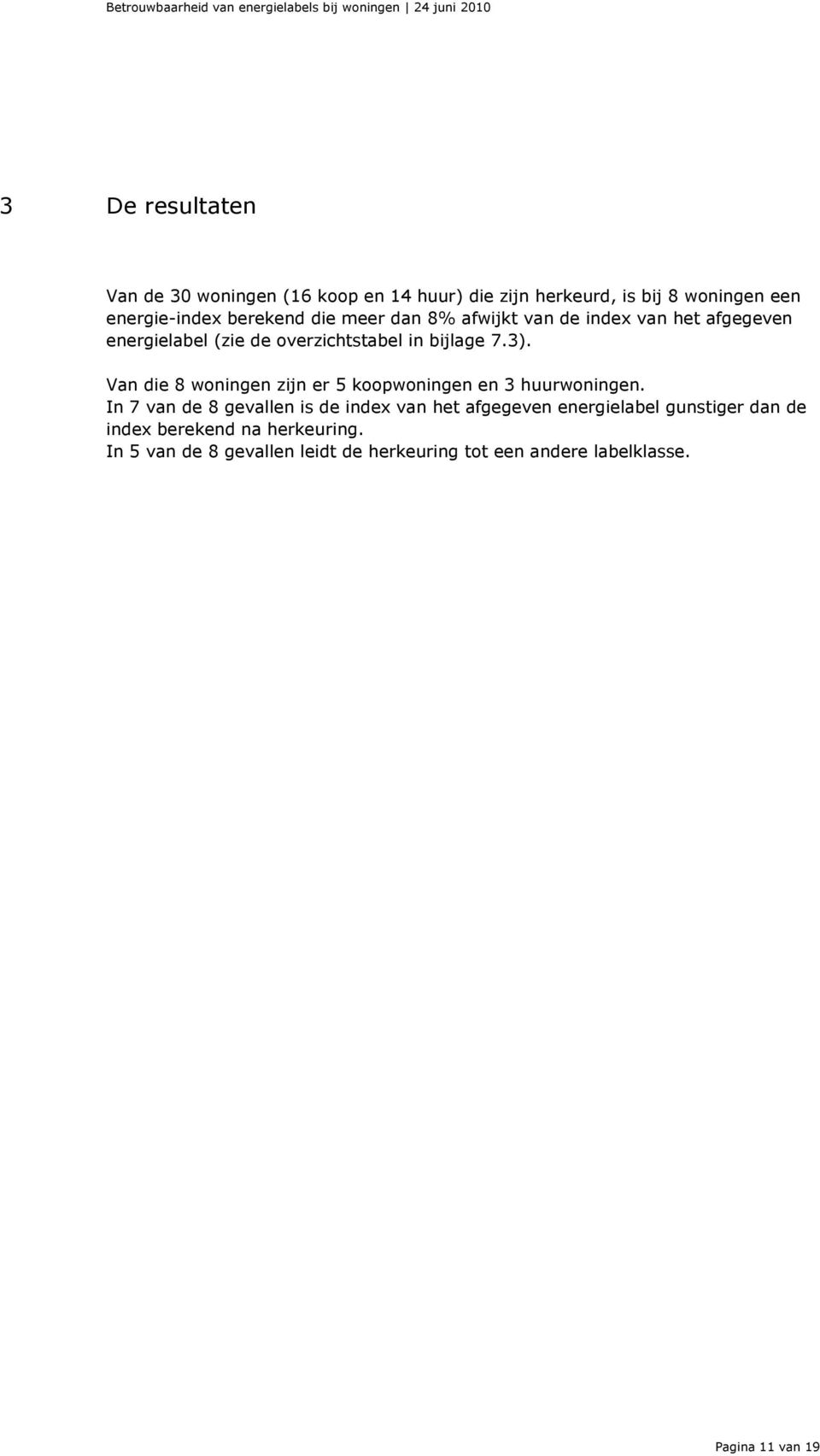 Van die 8 woningen zijn er 5 koopwoningen en 3 huurwoningen.