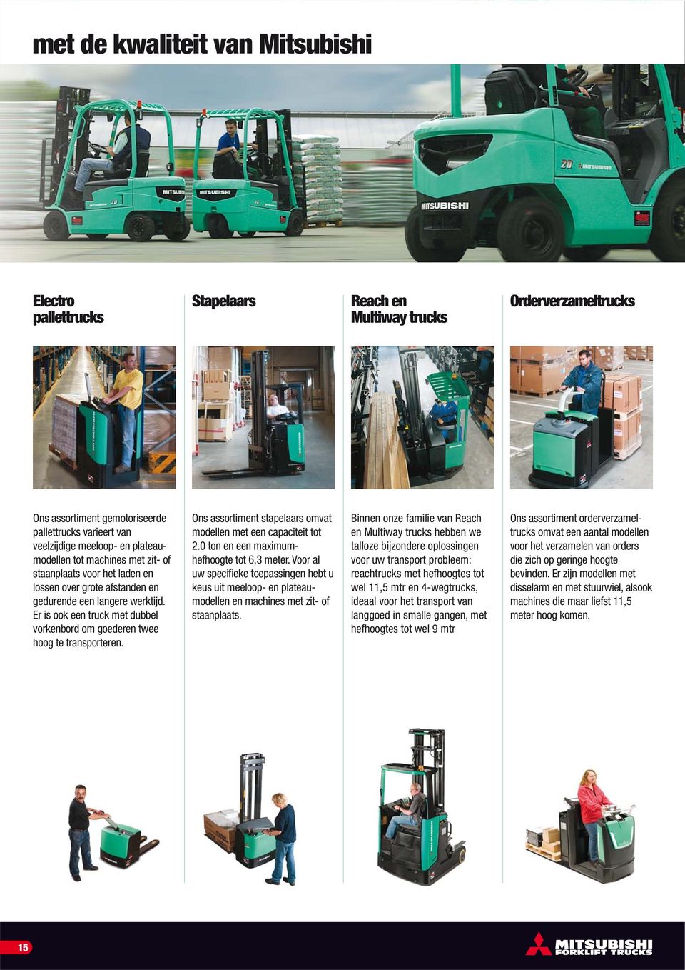 Er is ook een truck met dubbel vorkenbord om goederen twee hoog te transporteren. Ons assortiment stapelaars omvat modellen met een capaciteit tot 2.0 ton en een hefhoogte tot 6,3 meter.