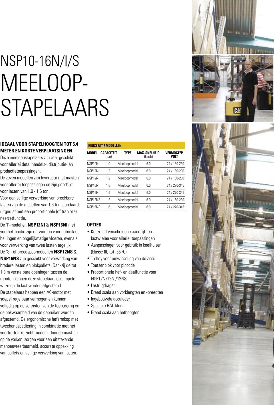 Voor een veilige verwerking van breekbare lasten zijn de modellen van 1,6 ton standaard uitgerust met een proportionele (of traploze) neerzetfunctie.