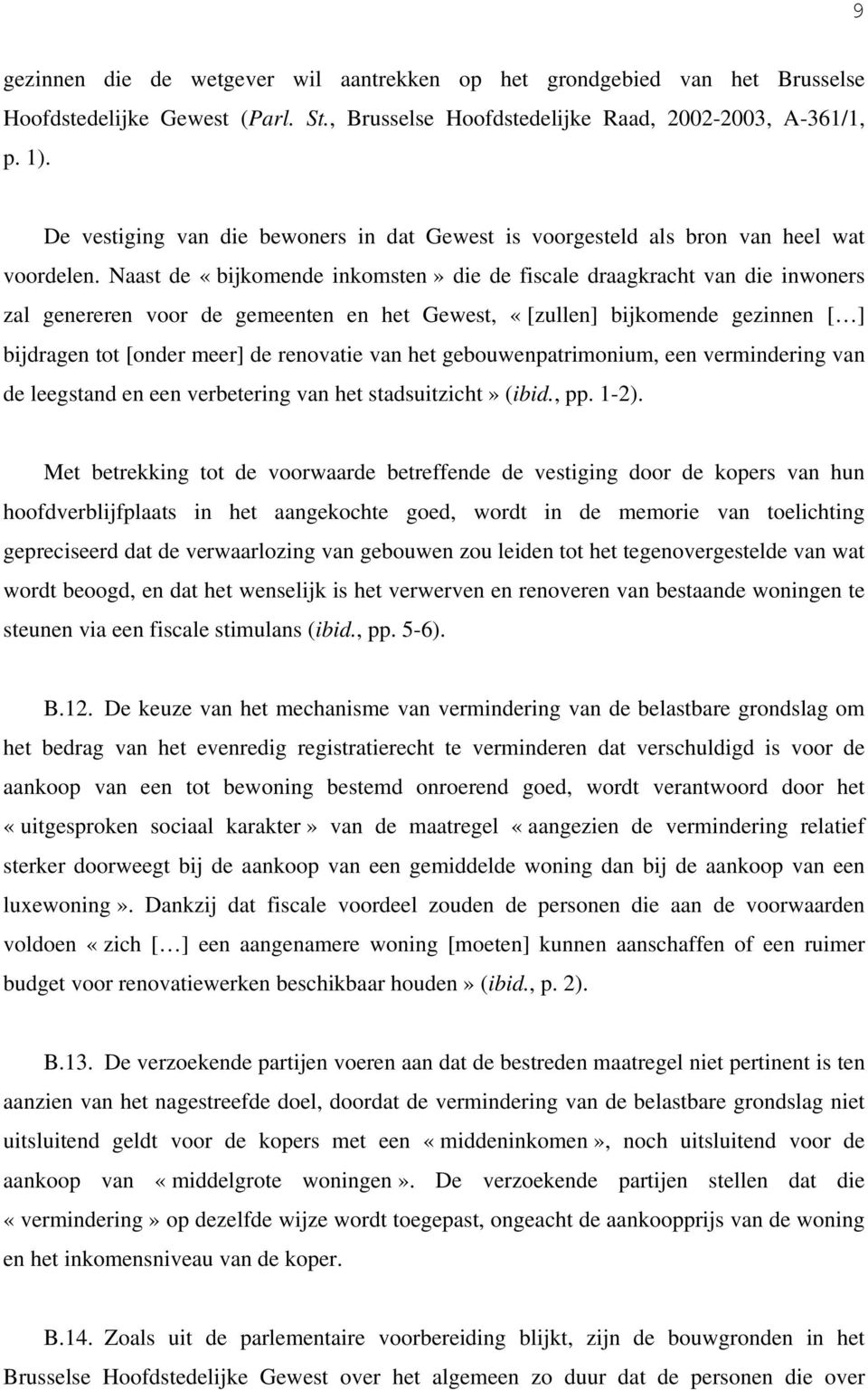 Naast de «bijkomende inkomsten» die de fiscale draagkracht van die inwoners zal genereren voor de gemeenten en het Gewest, «[zullen] bijkomende gezinnen [ ] bijdragen tot [onder meer] de renovatie