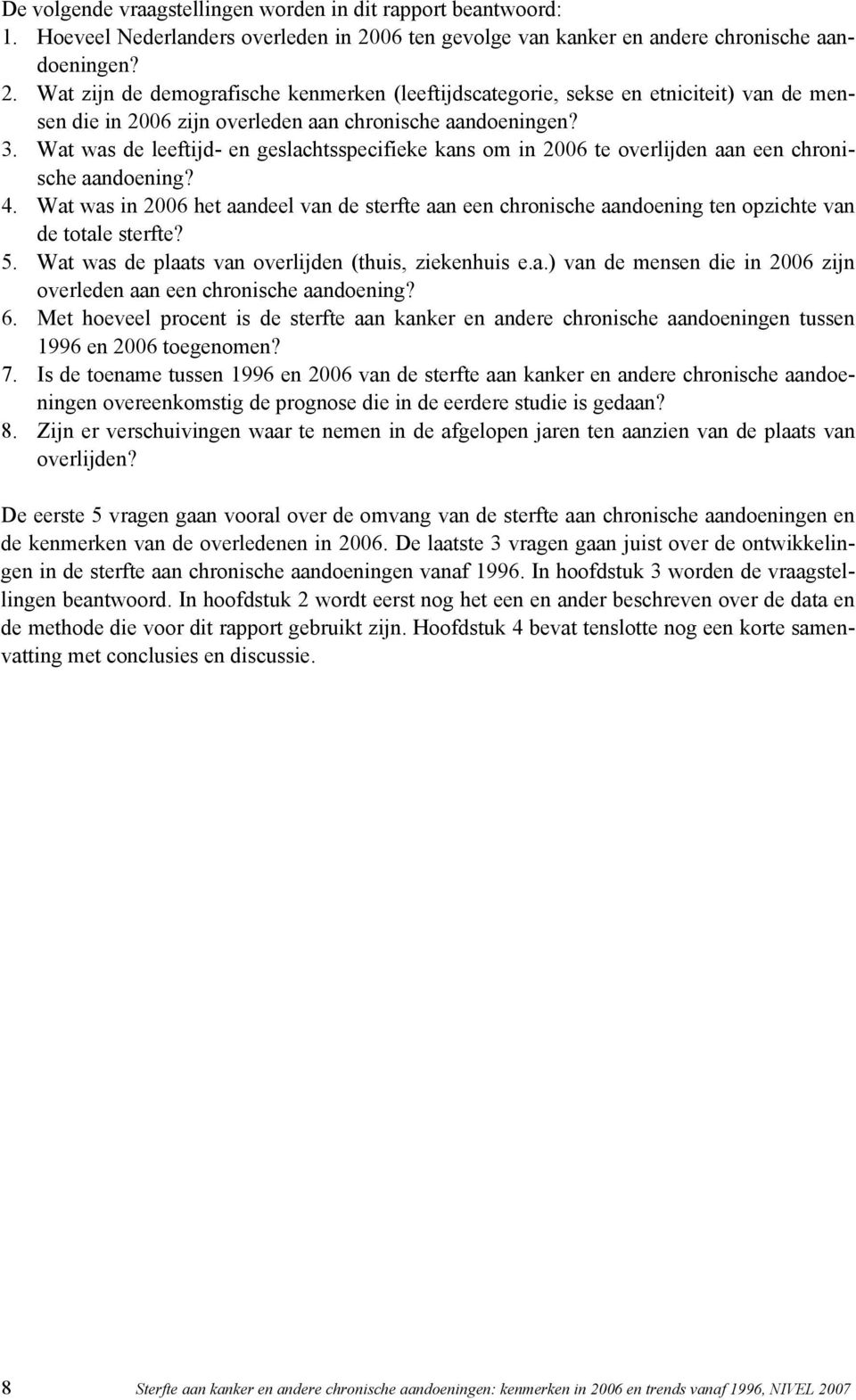 Wat zijn de demografische kenmerken (leeftijdscategorie, sekse en etniciteit) van de mensen die in 2006 zijn overleden aan chronische aandoeningen? 3.