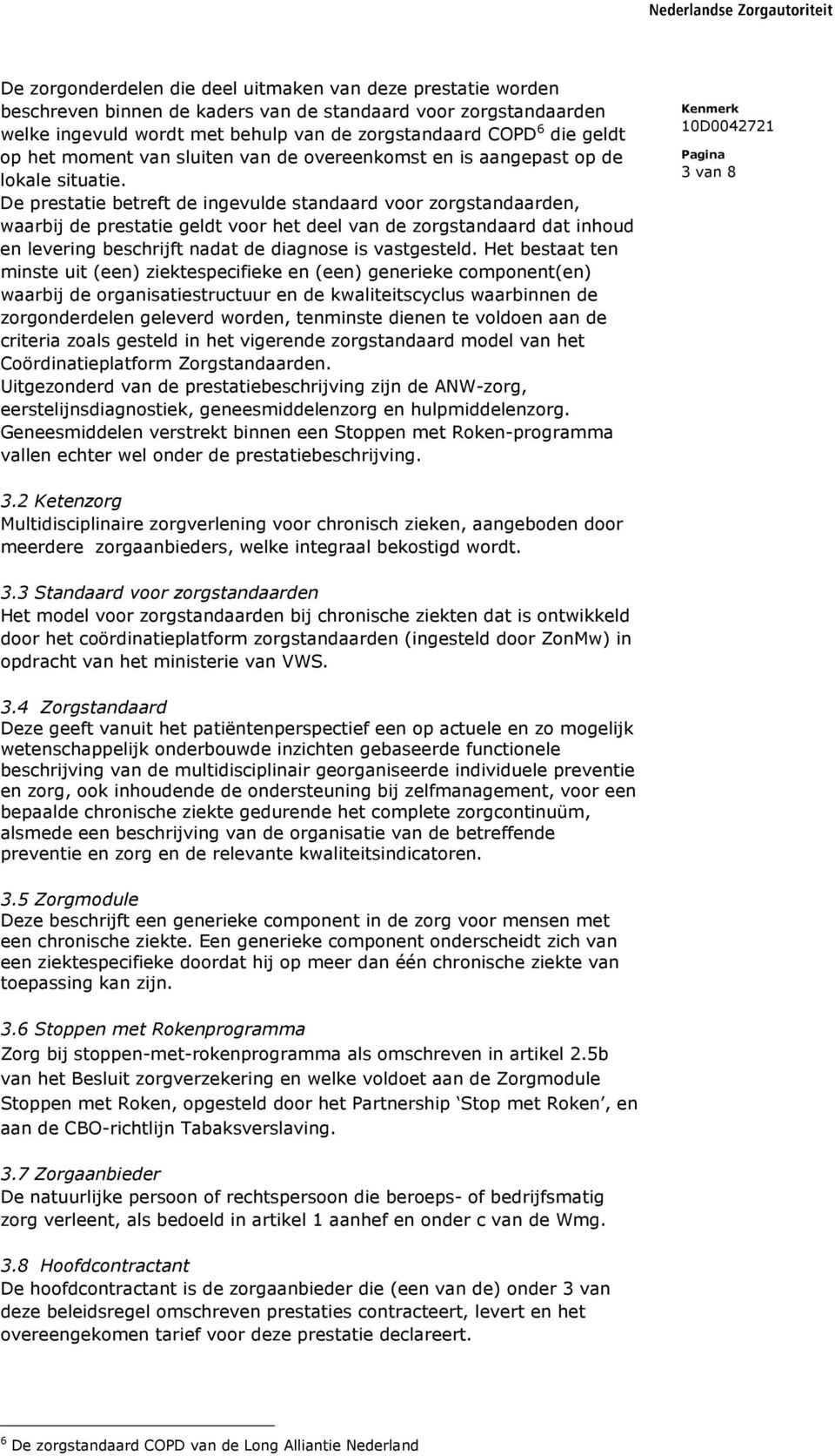 De prestatie betreft de ingevulde standaard voor zorgstandaarden, waarbij de prestatie geldt voor het deel van de zorgstandaard dat inhoud en levering beschrijft nadat de diagnose is vastgesteld.