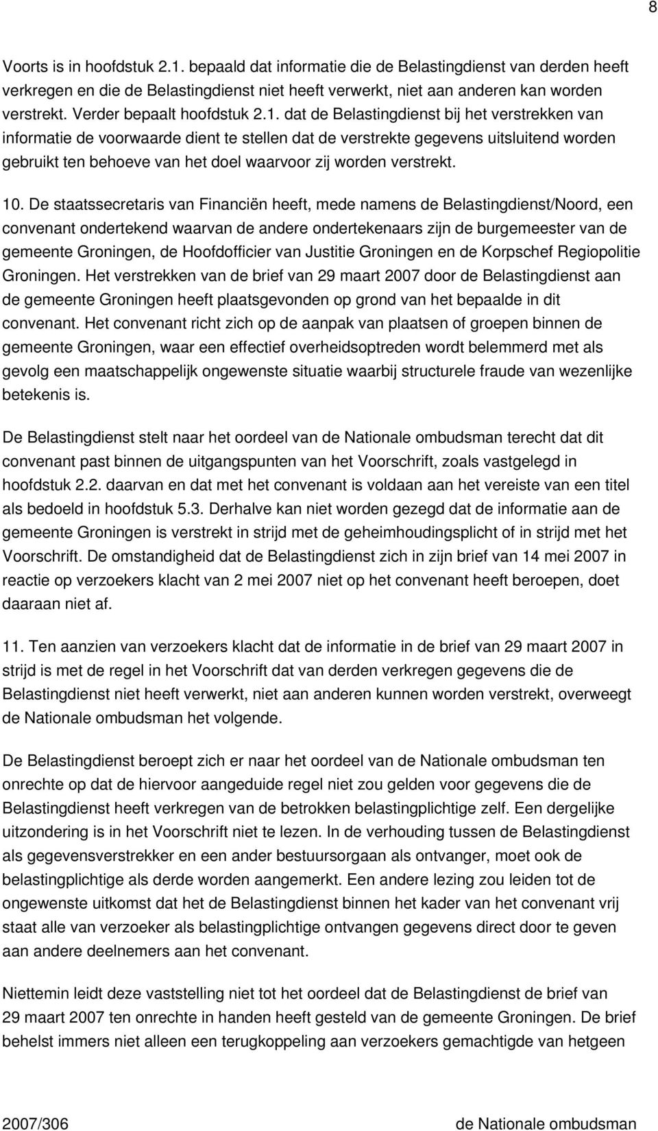 dat de Belastingdienst bij het verstrekken van informatie de voorwaarde dient te stellen dat de verstrekte gegevens uitsluitend worden gebruikt ten behoeve van het doel waarvoor zij worden verstrekt.