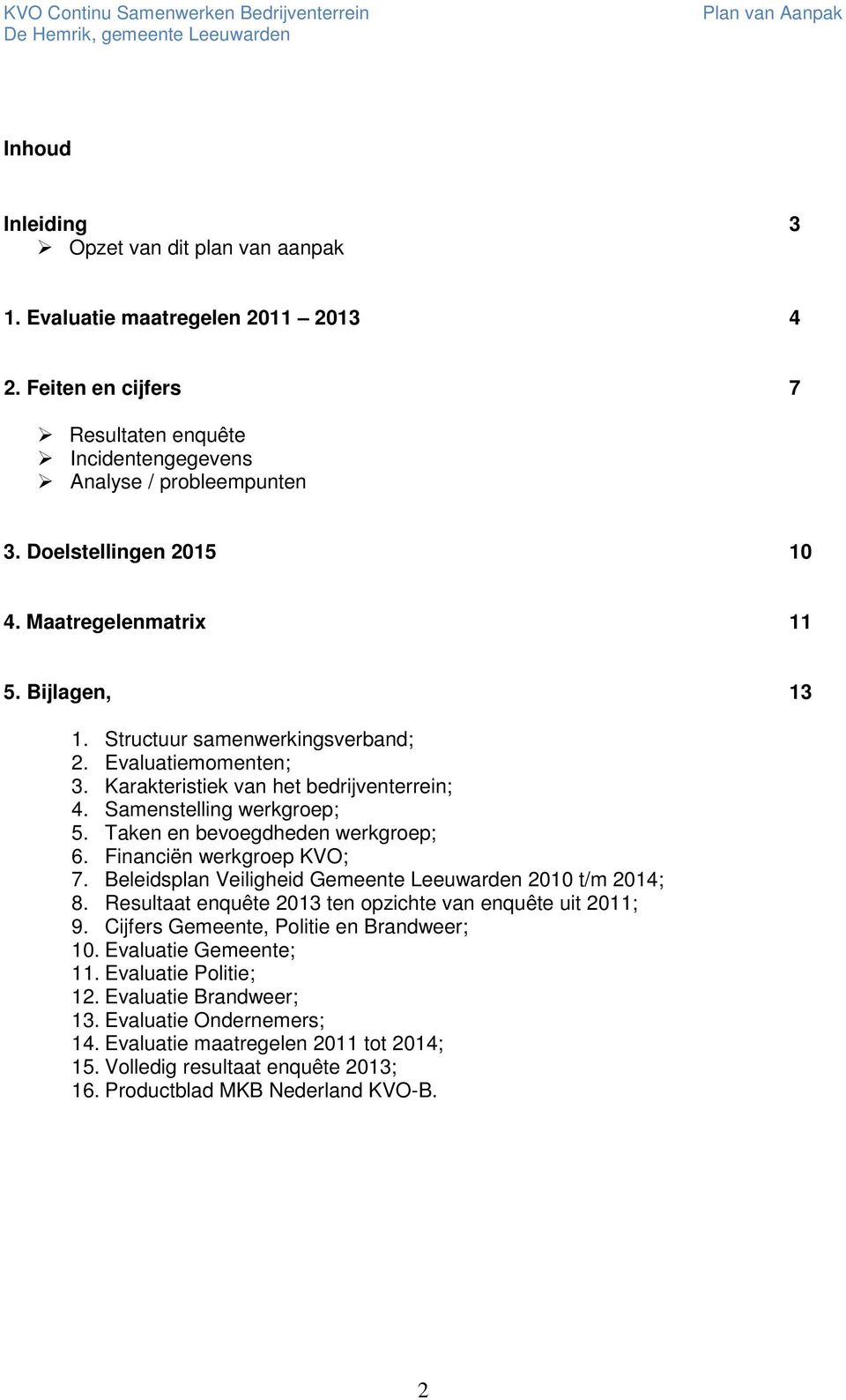 Taken en bevoegdheden werkgroep; 6. Financiën werkgroep KVO; 7. Beleidsplan Veiligheid Gemeente Leeuwarden 2010 t/m 2014; 8. Resultaat enquête 2013 ten opzichte van enquête uit 2011; 9.