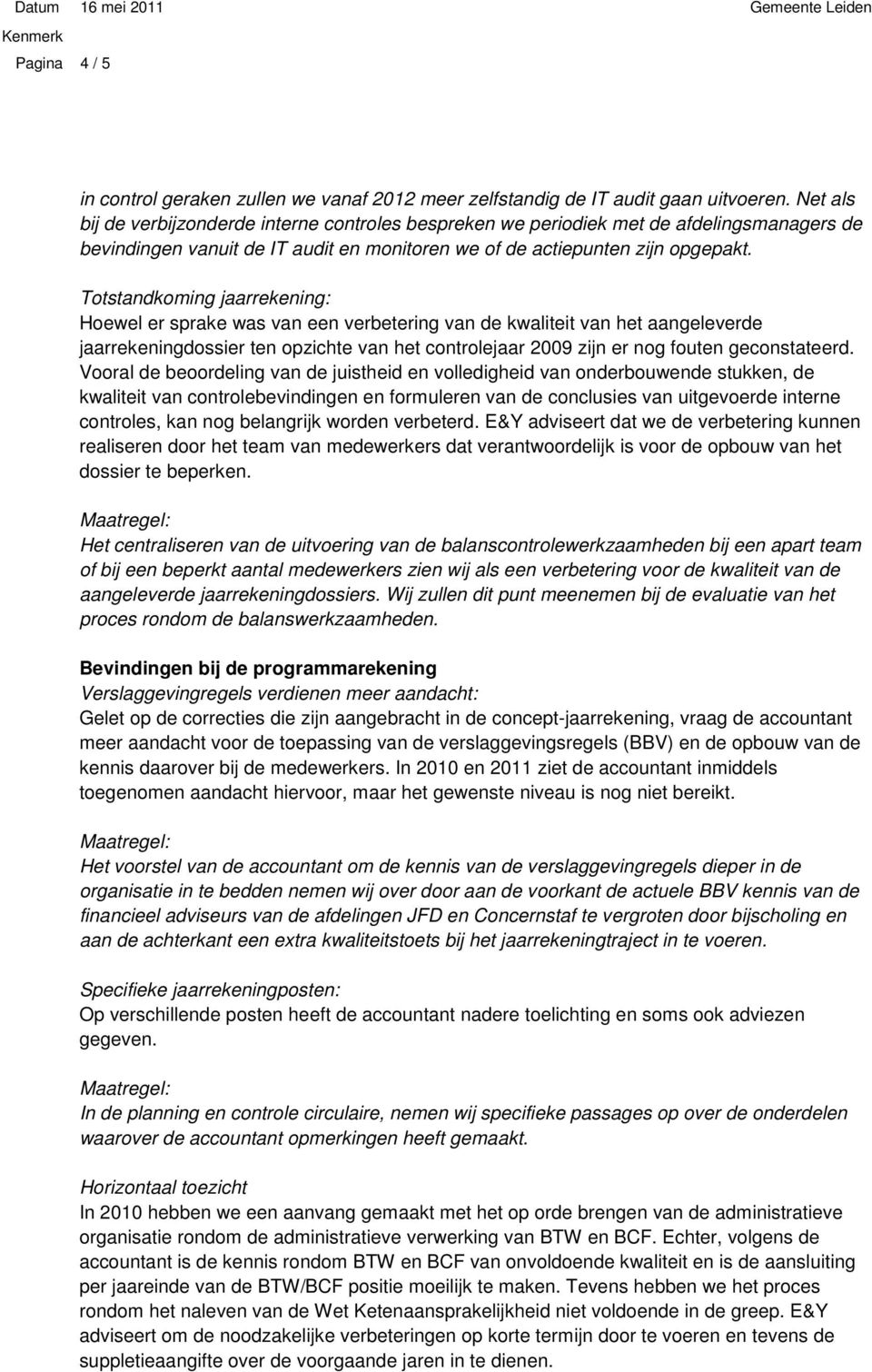 Totstandkoming jaarrekening: Hoewel er sprake was van een verbetering van de kwaliteit van het aangeleverde jaarrekeningdossier ten opzichte van het controlejaar 2009 zijn er nog fouten geconstateerd.