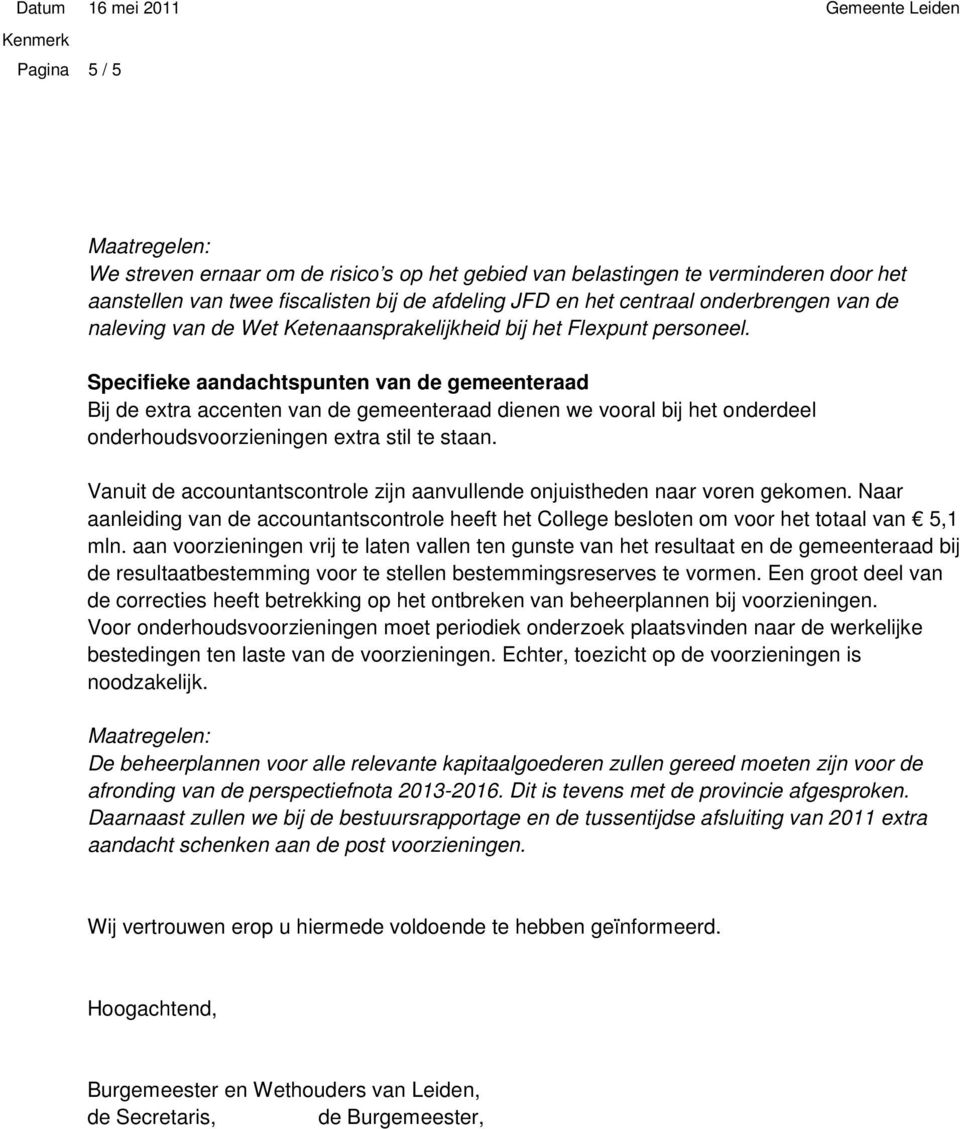 Specifieke aandachtspunten van de gemeenteraad Bij de extra accenten van de gemeenteraad dienen we vooral bij het onderdeel onderhoudsvoorzieningen extra stil te staan.