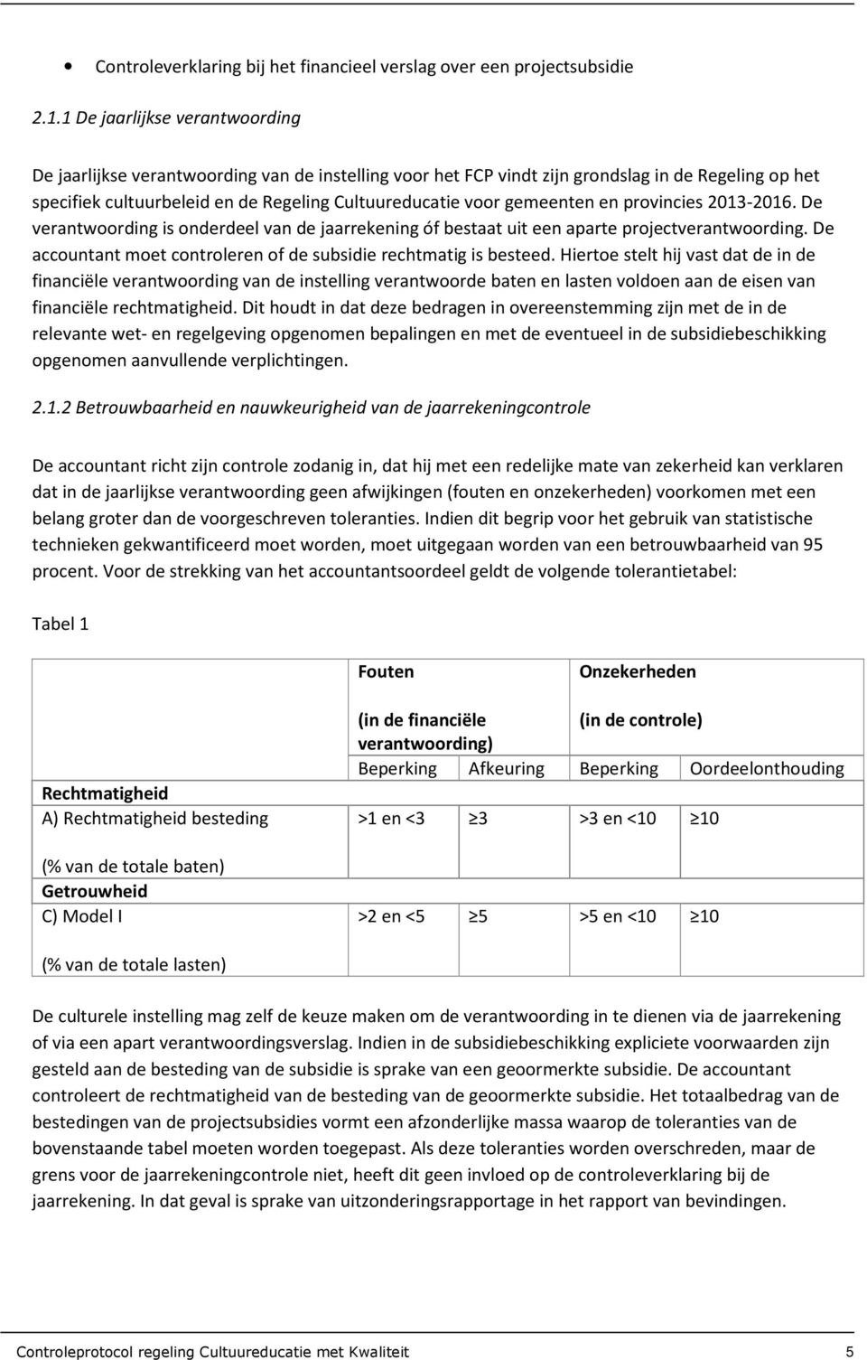 gemeenten en provincies 2013-2016. De verantwoording is onderdeel van de jaarrekening óf bestaat uit een aparte projectverantwoording.