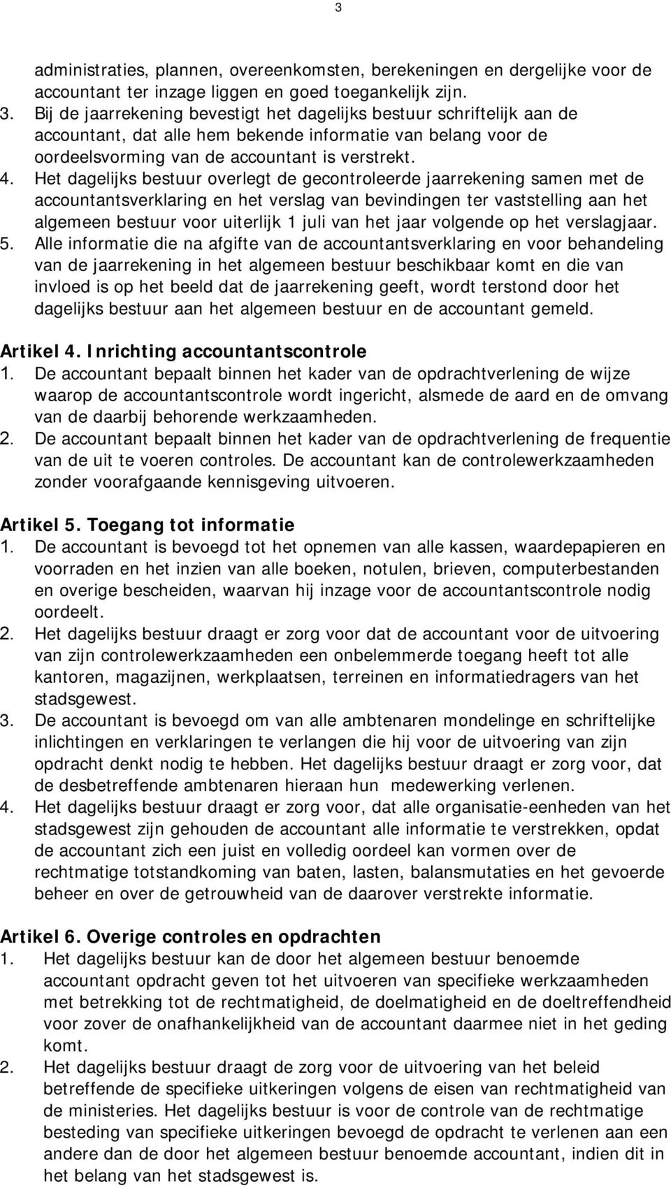 Het dagelijks bestuur overlegt de gecontroleerde jaarrekening samen met de accountantsverklaring en het verslag van bevindingen ter vaststelling aan het algemeen bestuur voor uiterlijk 1 juli van het