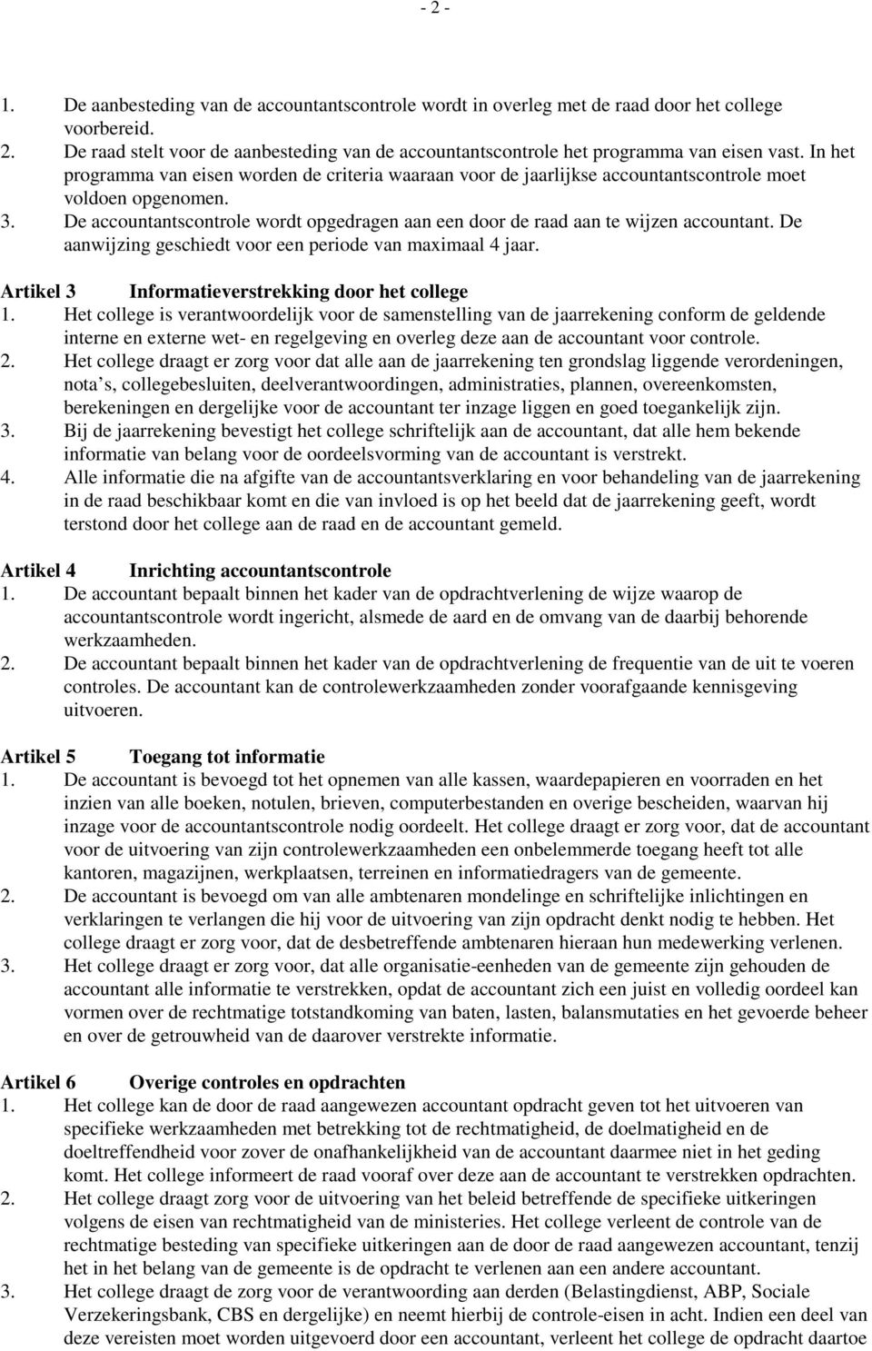 De accountantscontrole wordt opgedragen aan een door de raad aan te wijzen accountant. De aanwijzing geschiedt voor een periode van maximaal 4 jaar.