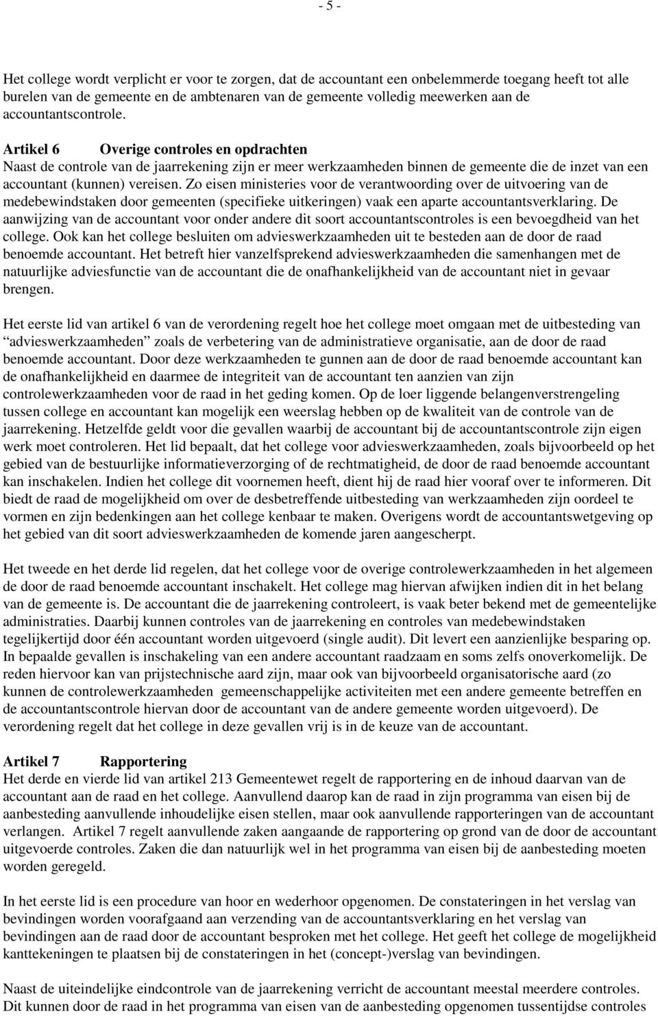 Zo eisen ministeries voor de verantwoording over de uitvoering van de medebewindstaken door gemeenten (specifieke uitkeringen) vaak een aparte accountantsverklaring.