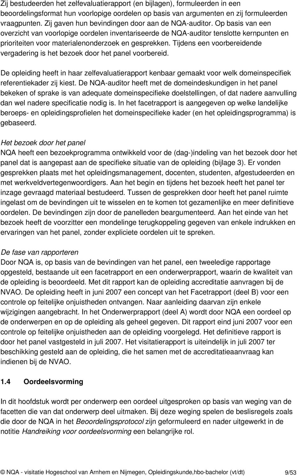 Op basis van een overzicht van voorlopige oordelen inventariseerde de NQA-auditor tenslotte kernpunten en prioriteiten voor materialenonderzoek en gesprekken.