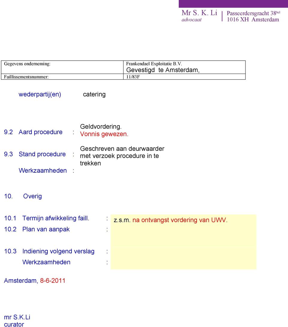 Geschreven aan deurwaarder met verzoek procedure in te trekken 10. Overig 10.