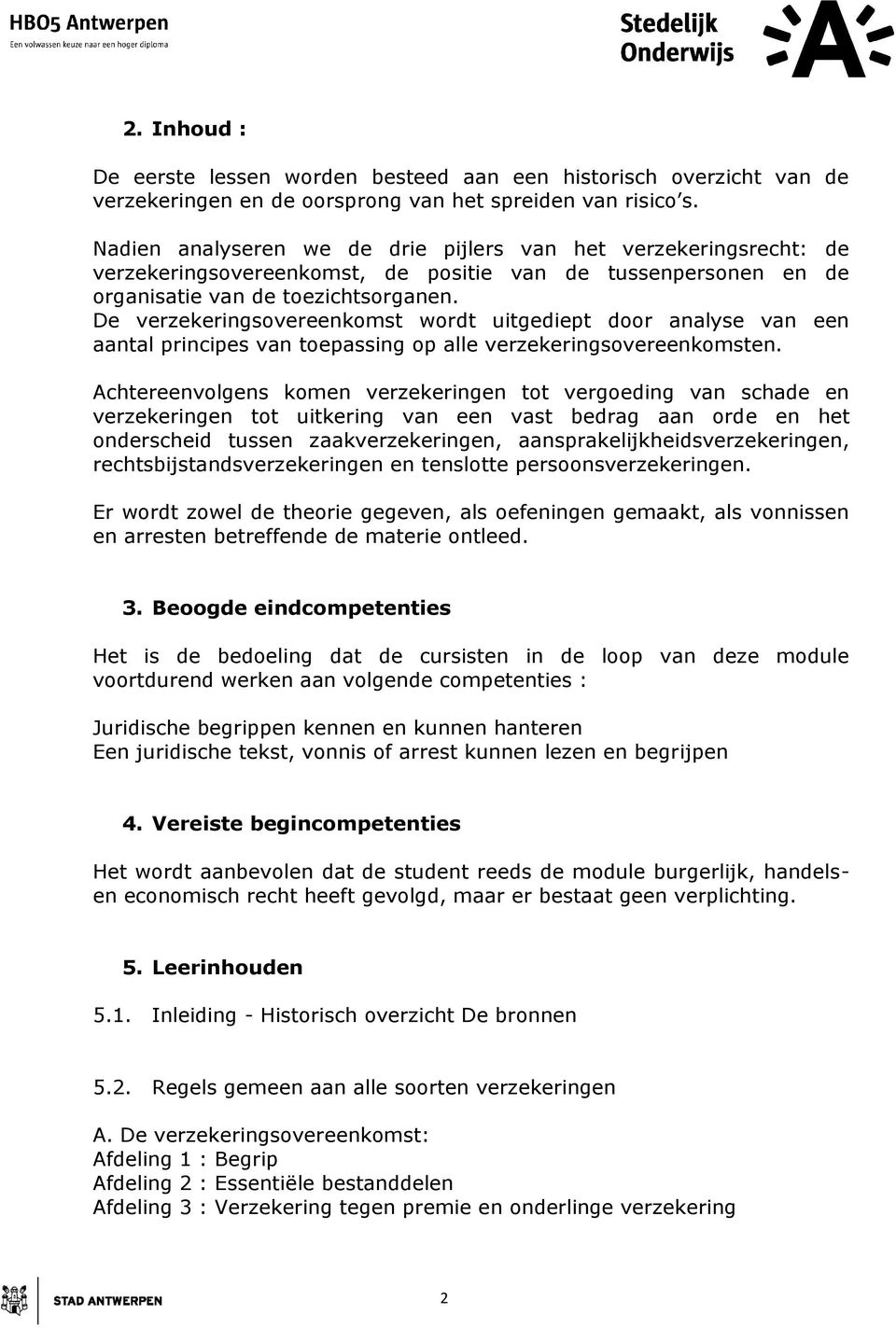 De verzekeringsovereenkomst wordt uitgediept door analyse van een aantal principes van toepassing op alle verzekeringsovereenkomsten.