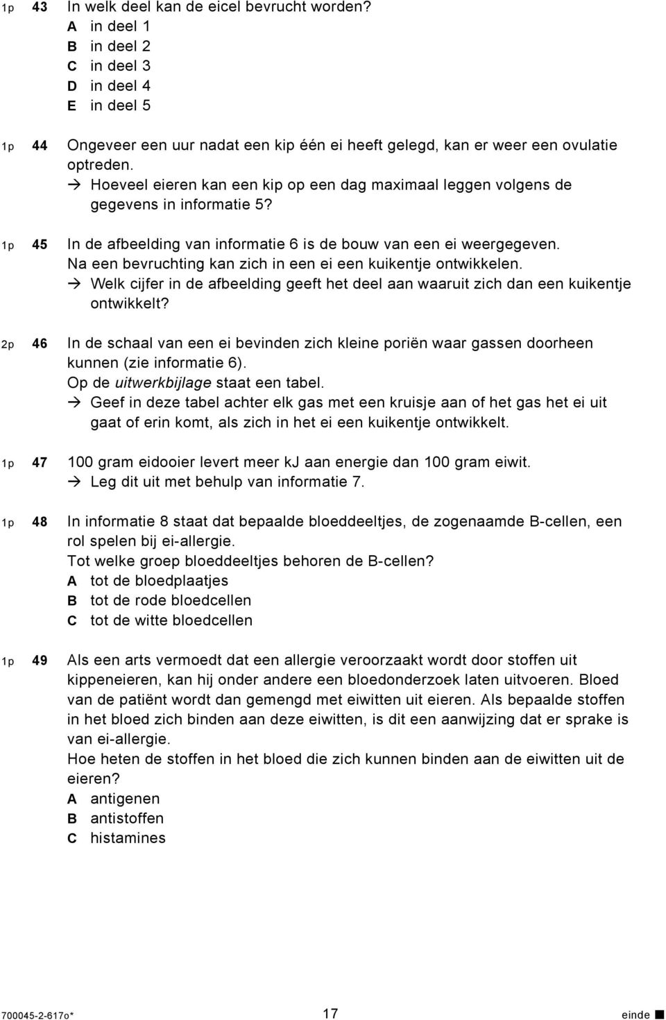 Hoeveel eieren kan een kip op een dag maximaal leggen volgens de gegevens in informatie 5? 1p 45 In de afbeelding van informatie 6 is de bouw van een ei weergegeven.