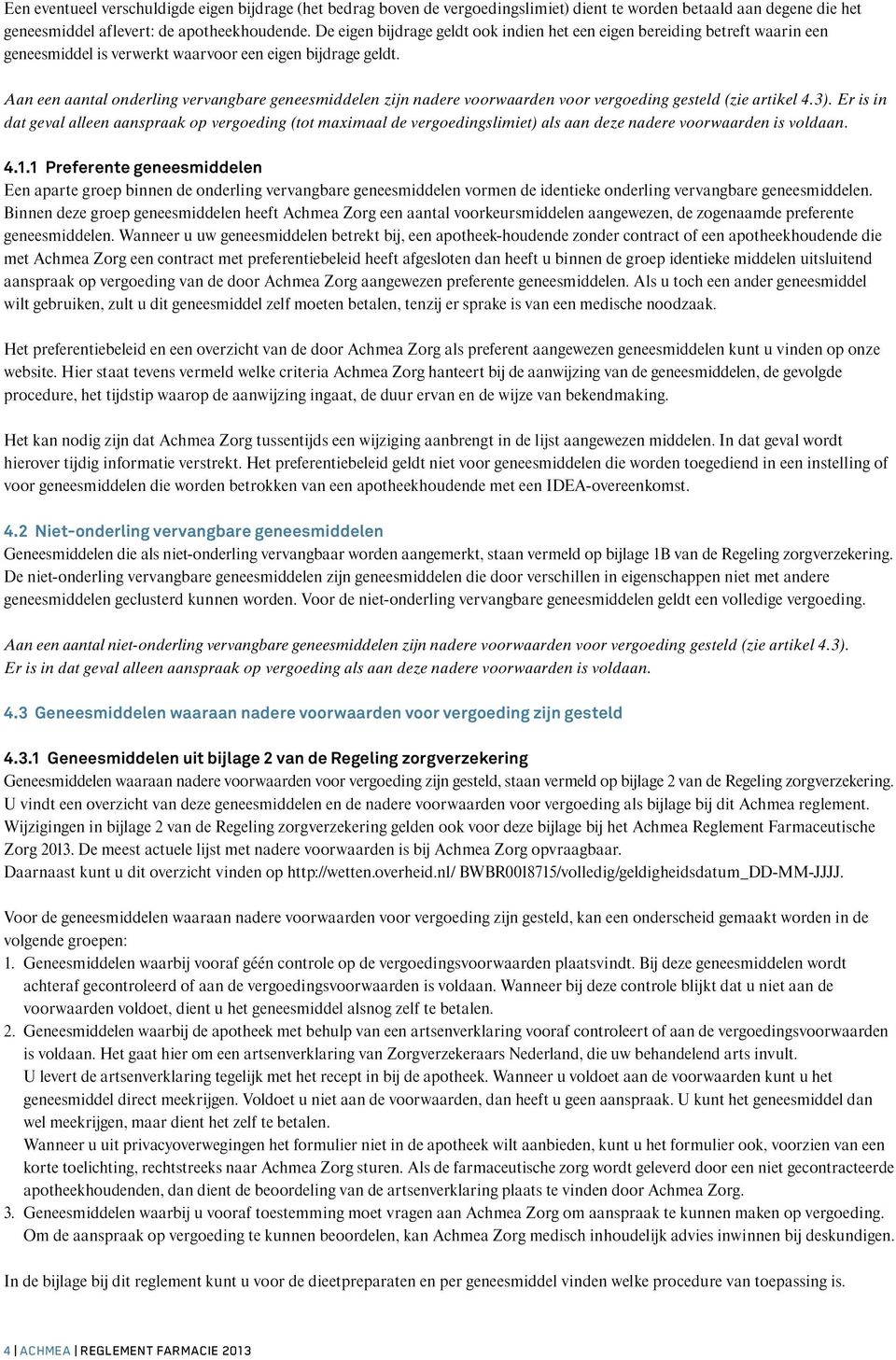 Aan een aantal onderling vervangbare geneesmiddelen zijn nadere voorwaarden voor vergoeding gesteld (zie artikel 4.3).