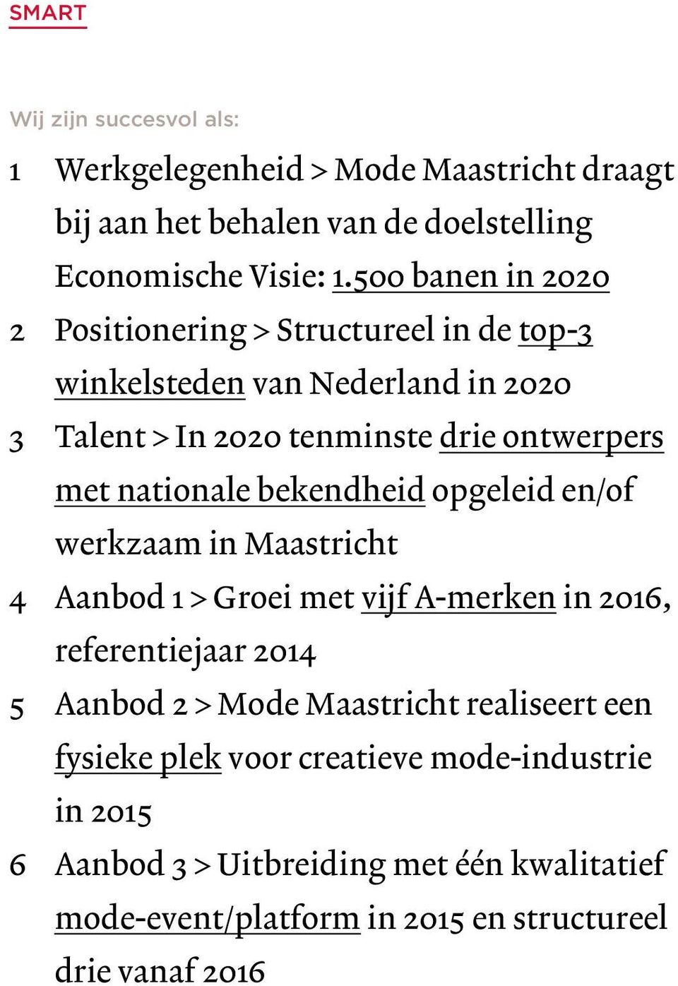 nationale bekendheid opgeleid en/of werkzaam in Maastricht 4 Aanbod 1 > Groei met vijf A-merken in 2016, referentiejaar 2014 5 Aanbod 2 > Mode