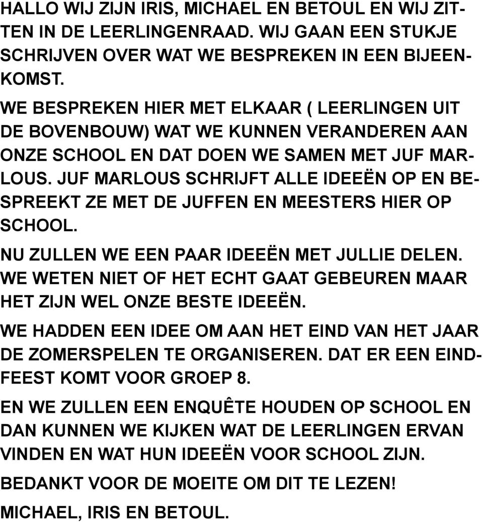 JUF MARLOUS SCHRIJFT ALLE IDEEËN OP EN BE- SPREEKT ZE MET DE JUFFEN EN MEESTERS HIER OP SCHOOL. NU ZULLEN WE EEN PAAR IDEEËN MET JULLIE DELEN.