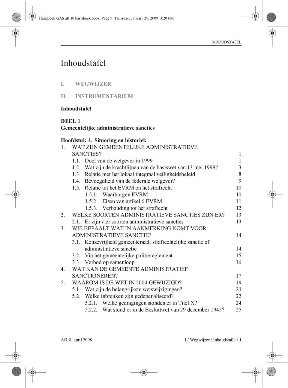 mei 1999? 3 1.3. Relatie met het lokaal integraal veiligheidsbeleid 8 1.4. Bevoegdheid van de federale wetgever? 9 1.5. Relatie tot het EVRM en het strafrecht 10 1.5.1. Waarborgen EVRM 10 1.5.2.