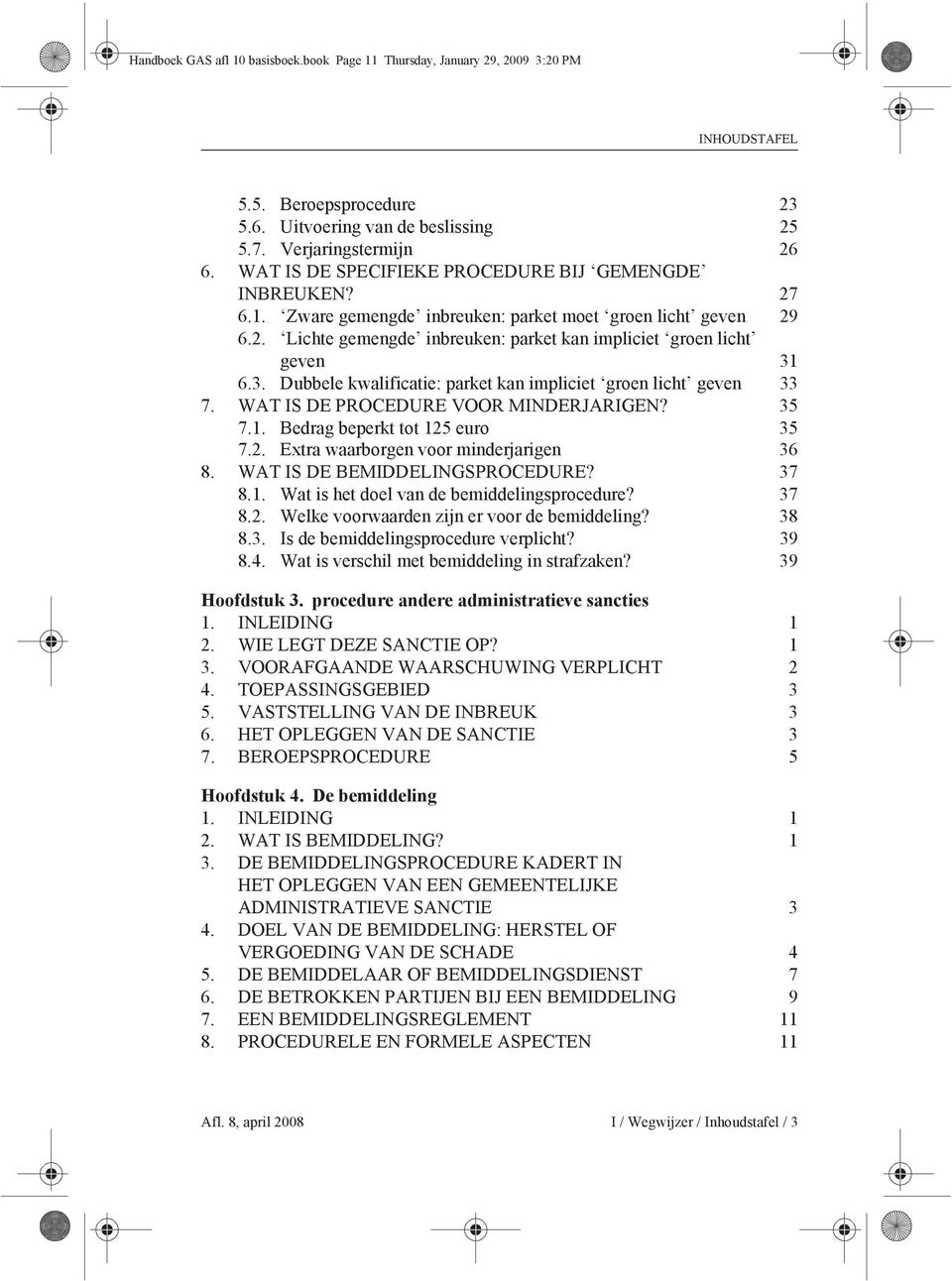 6.3. Dubbele kwalificatie: parket kan impliciet groen licht geven 33 7. WAT IS DE PROCEDURE VOOR MINDERJARIGEN? 35 7.1. Bedrag beperkt tot 125 euro 35 7.2. Extra waarborgen voor minderjarigen 36 8.