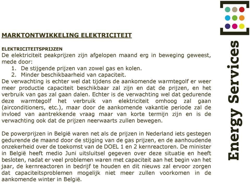 De verwachting is echter wel dat tijdens de aankomende warmtegolf er weer meer productie capaciteit beschikbaar zal zijn en dat de prijzen, en het verbruik van gas zal gaan dalen.