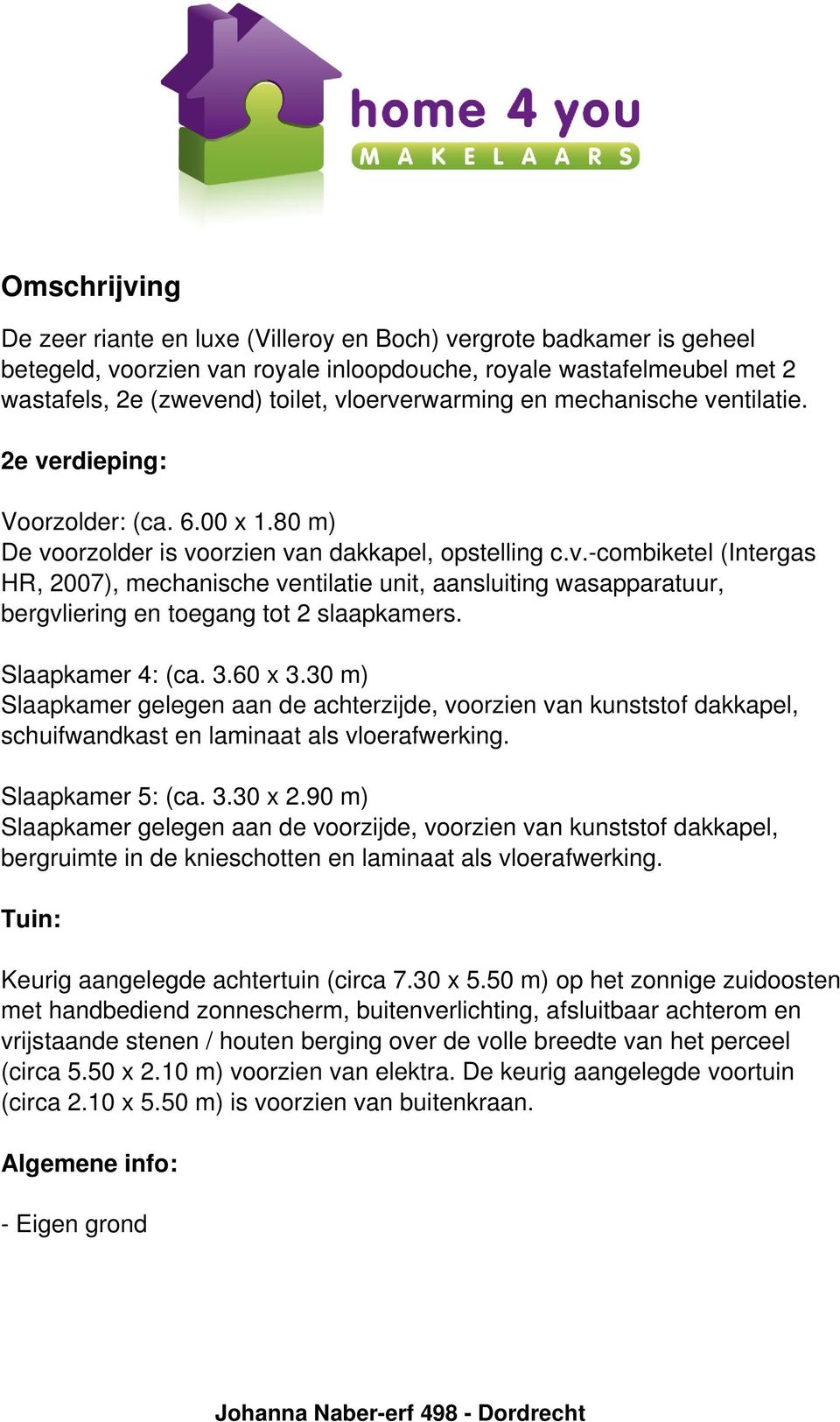 Slaapkamer 4: (ca. 3.60 x 3.30 m) Slaapkamer gelegen aan de achterzijde, voorzien van kunststof dakkapel, schuifwandkast en laminaat als vloerafwerking. Slaapkamer 5: (ca. 3.30 x 2.