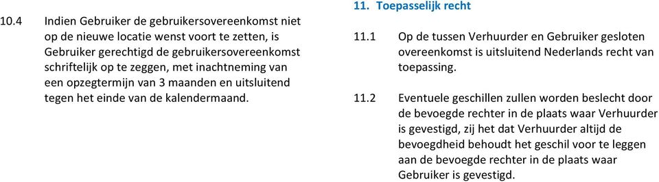 1 Op de tussen Verhuurder en Gebruiker gesloten overeenkomst is uitsluitend Nederlands recht van toepassing. 11.
