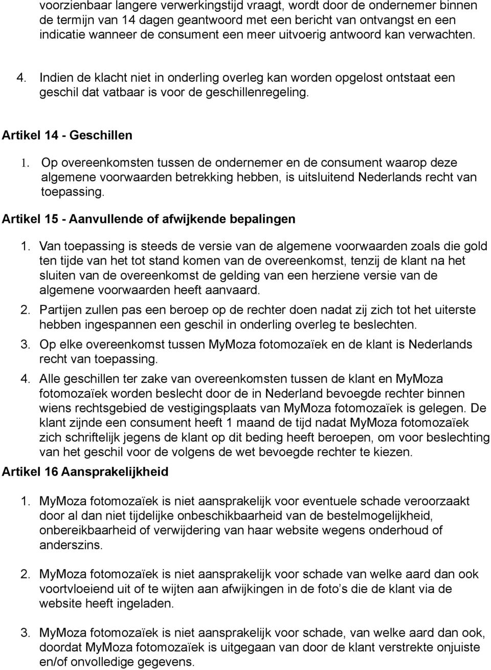 Op overeenkomsten tussen de ondernemer en de consument waarop deze algemene voorwaarden betrekking hebben, is uitsluitend Nederlands recht van toepassing.