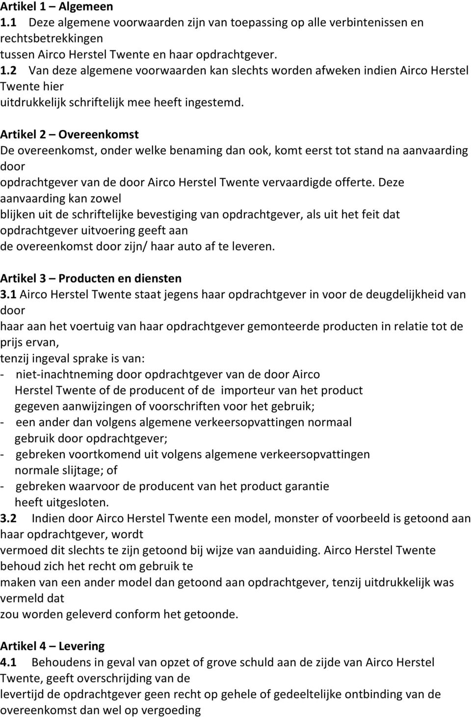 Deze aanvaarding kan zowel blijken uit de schriftelijke bevestiging van opdrachtgever, als uit het feit dat opdrachtgever uitvoering geeft aan de overeenkomst door zijn/ haar auto af te leveren.