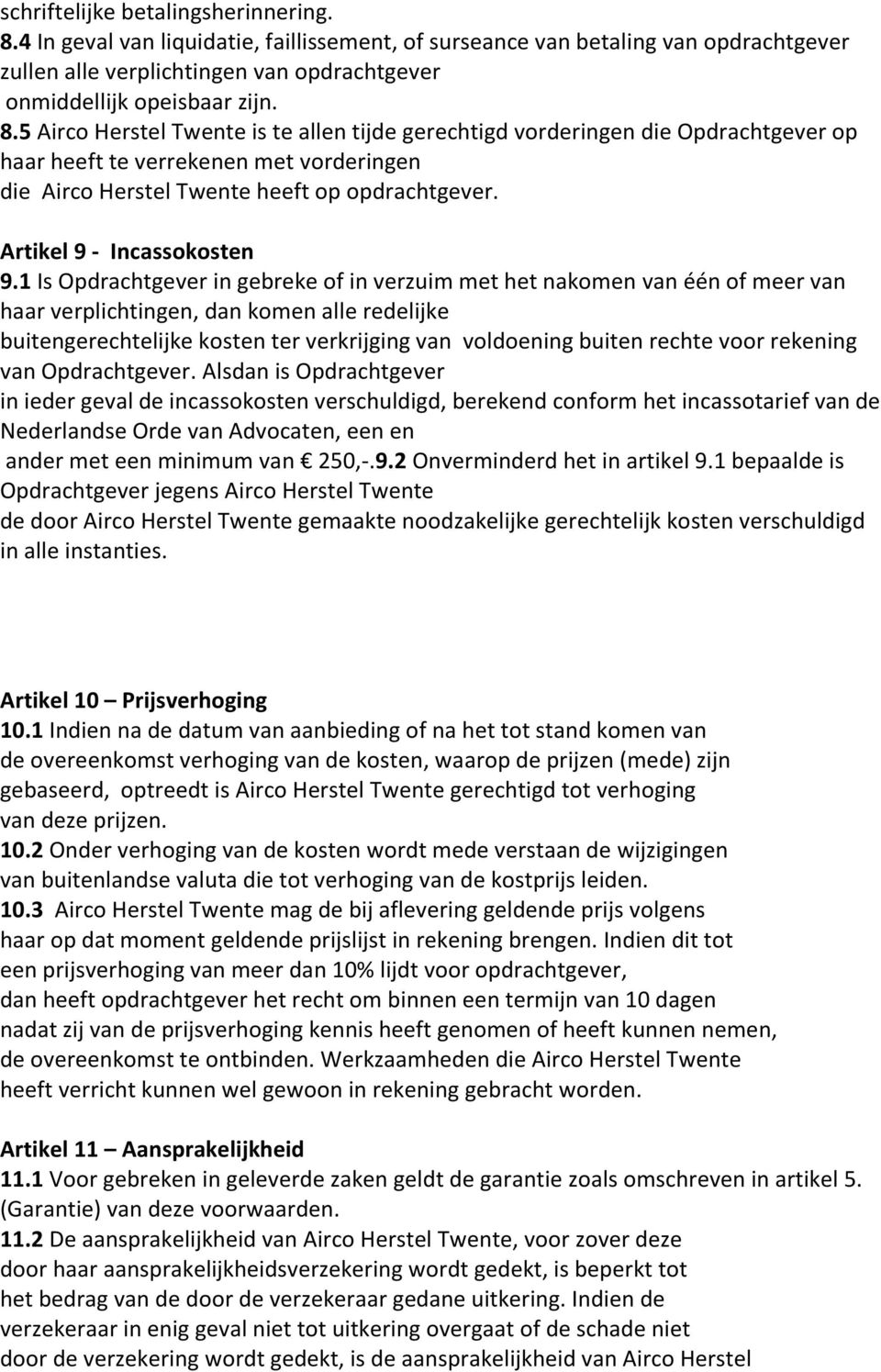 5 Airco Herstel Twente is te allen tijde gerechtigd vorderingen die Opdrachtgever op haar heeft te verrekenen met vorderingen die Airco Herstel Twente heeft op opdrachtgever.