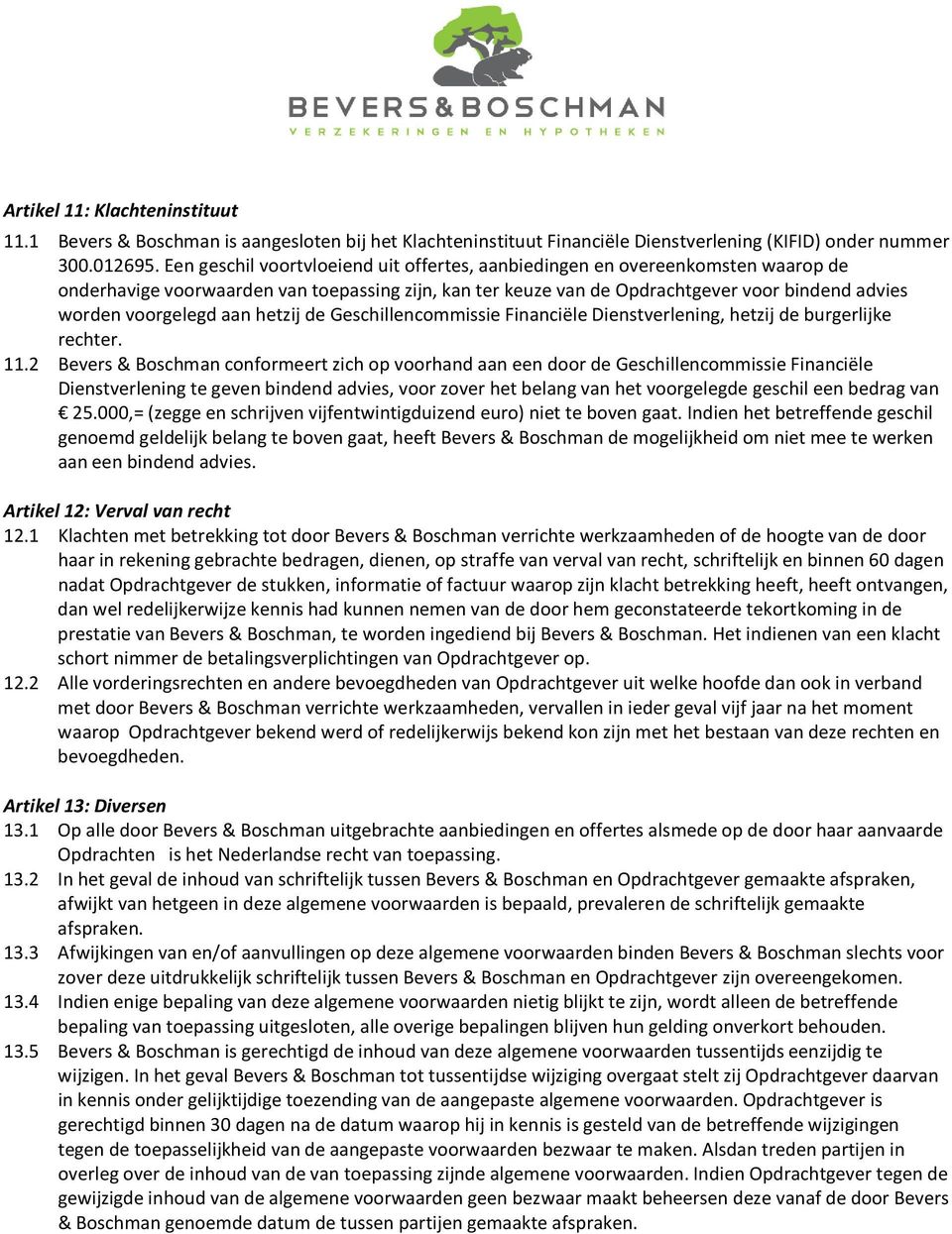 aan hetzij de Geschillencommissie Financiële Dienstverlening, hetzij de burgerlijke rechter. 11.