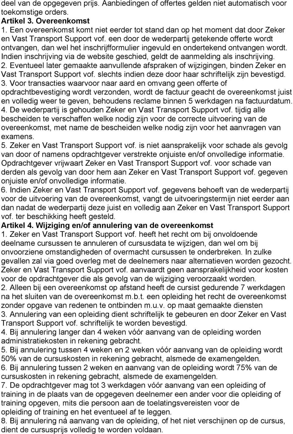 een door de wederpartij getekende offerte wordt ontvangen, dan wel het inschrijfformulier ingevuld en ondertekend ontvangen wordt.