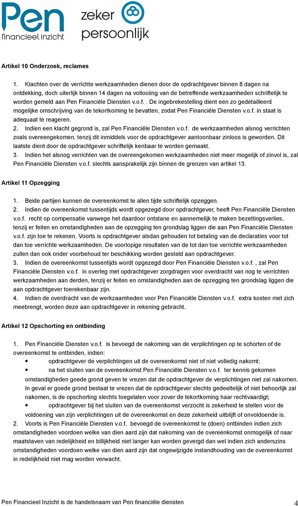 worden gemeld aan Pen Financiële Diensten v.o.f.. De ingebrekestelling dient een zo gedetailleerd mogelijke omschrijving van de tekortkoming te bevatten, zodat Pen Financiële Diensten v.o.f. in staat is adequaat te reageren.