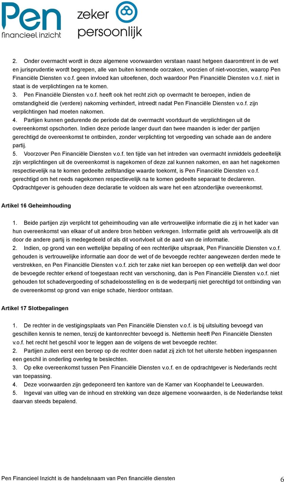 o.f. zijn verplichtingen had moeten nakomen. 4. Partijen kunnen gedurende de periode dat de overmacht voortduurt de verplichtingen uit de overeenkomst opschorten.