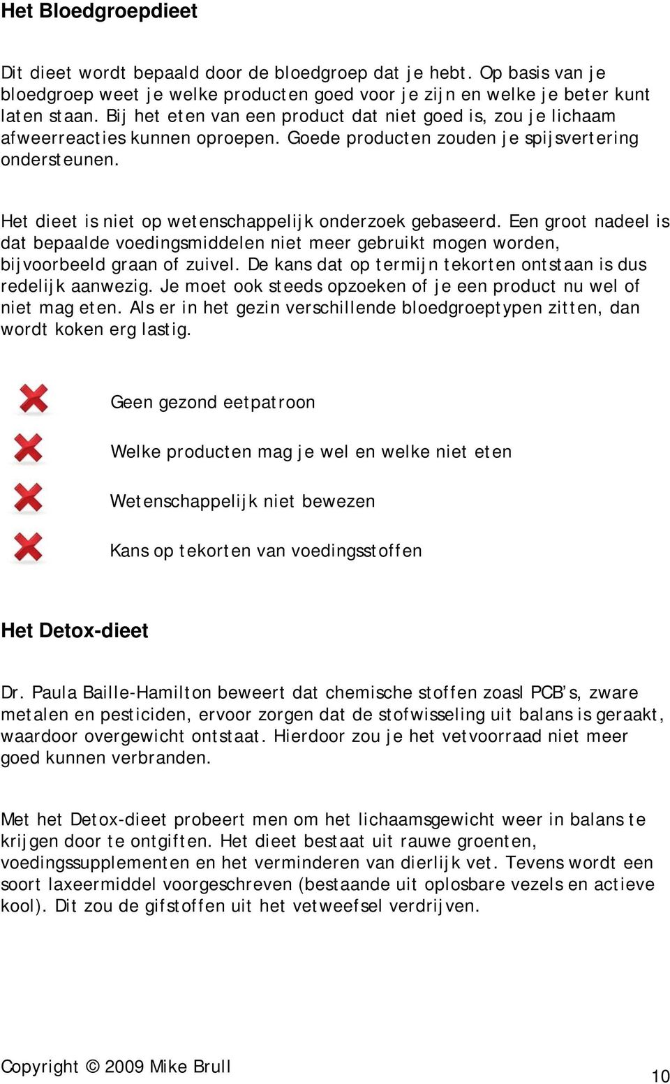 Het dieet is niet op wetenschappelijk onderzoek gebaseerd. Een groot nadeel is dat bepaalde voedingsmiddelen niet meer gebruikt mogen worden, bijvoorbeeld graan of zuivel.