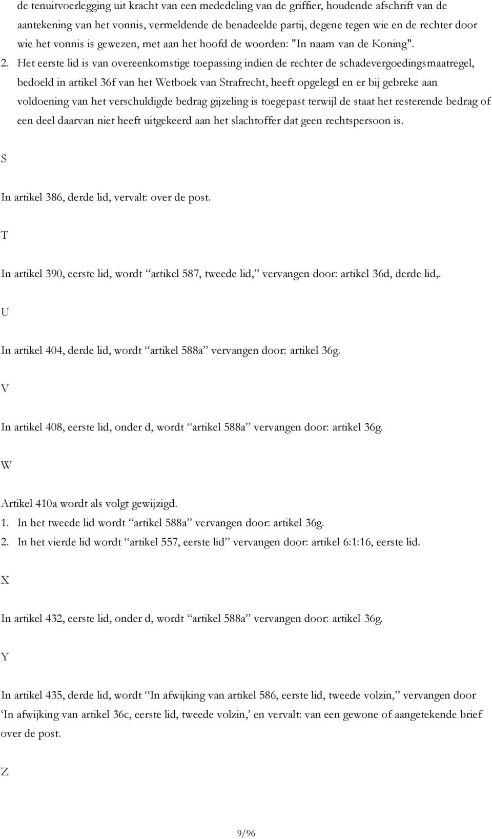 Het eerste lid is van overeenkomstige toepassing indien de rechter de schadevergoedingsmaatregel, bedoeld in artikel 36f van het Wetboek van Strafrecht, heeft opgelegd en er bij gebreke aan