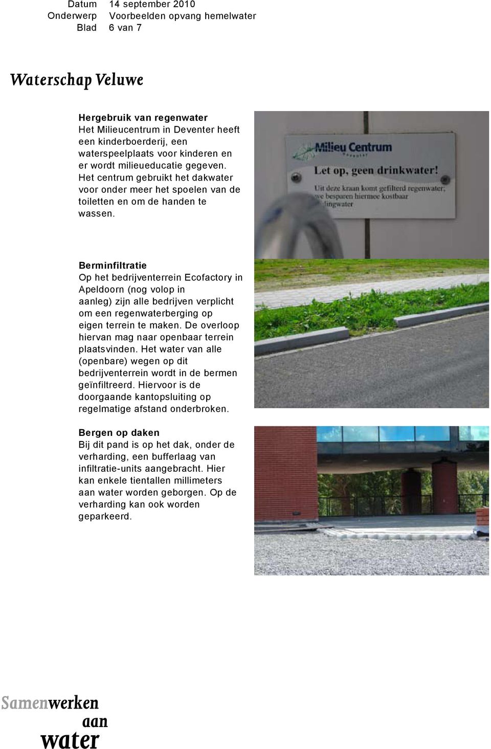 Berminfiltratie Op het bedrijventerrein Ecofactory in Apeldoorn (nog volop in aanleg) zijn alle bedrijven verplicht om een regenwaterberging op eigen terrein te maken.