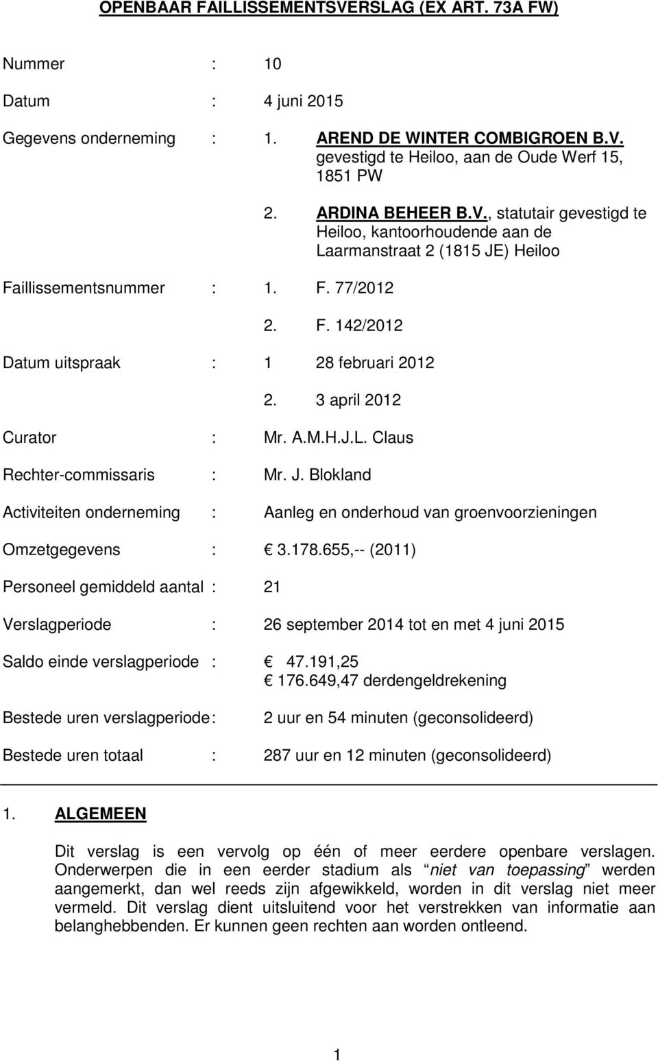 3 april 2012 Curator : Mr. A.M.H.J.L. Claus Rechtercommissaris : Mr. J. Blokland Activiteiten onderneming : Aanleg en onderhoud van groenvoorzieningen Omzetgegevens : 3.178.