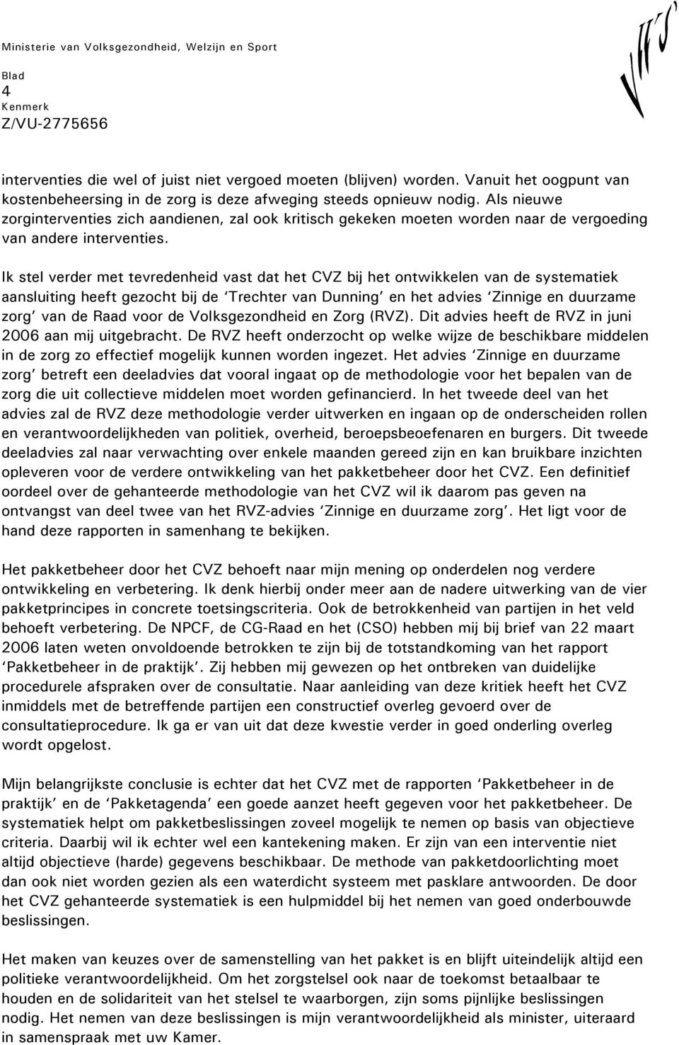 Ik stel verder met tevredenheid vast dat het CVZ bij het ontwikkelen van de systematiek aansluiting heeft gezocht bij de Trechter van Dunning en het advies Zinnige en duurzame zorg van de Raad voor