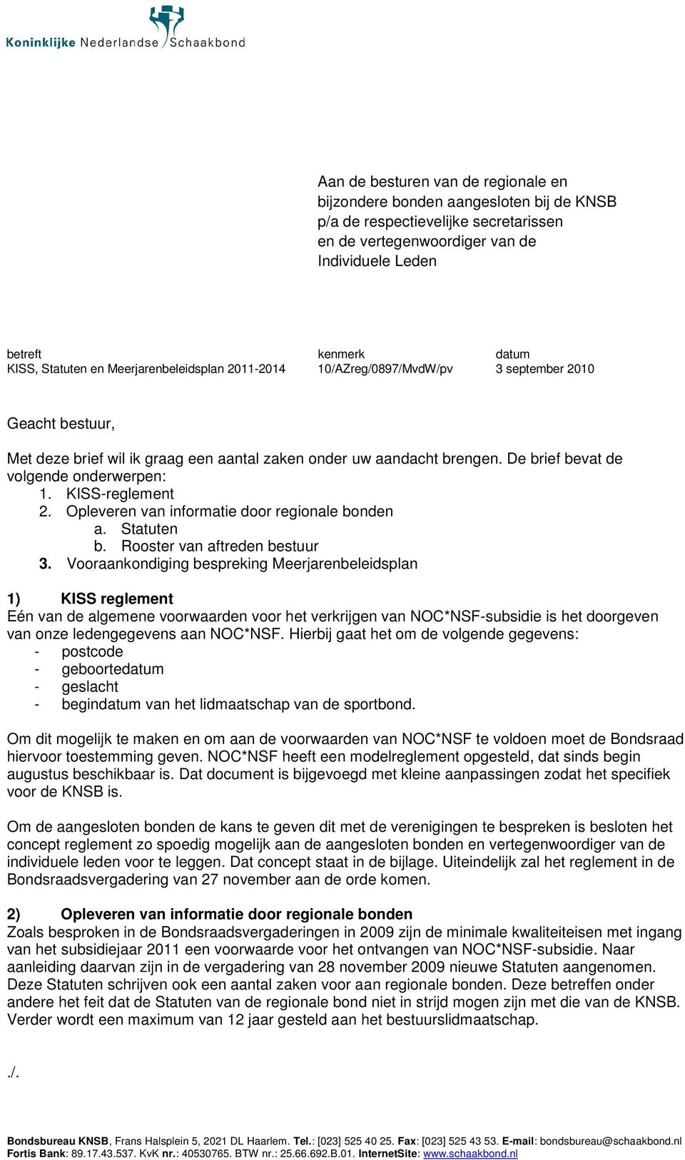 De brief bevat de volgende onderwerpen: 1. KISS-reglement 2. Opleveren van informatie door regionale bonden a. Statuten b. Rooster van aftreden bestuur 3.