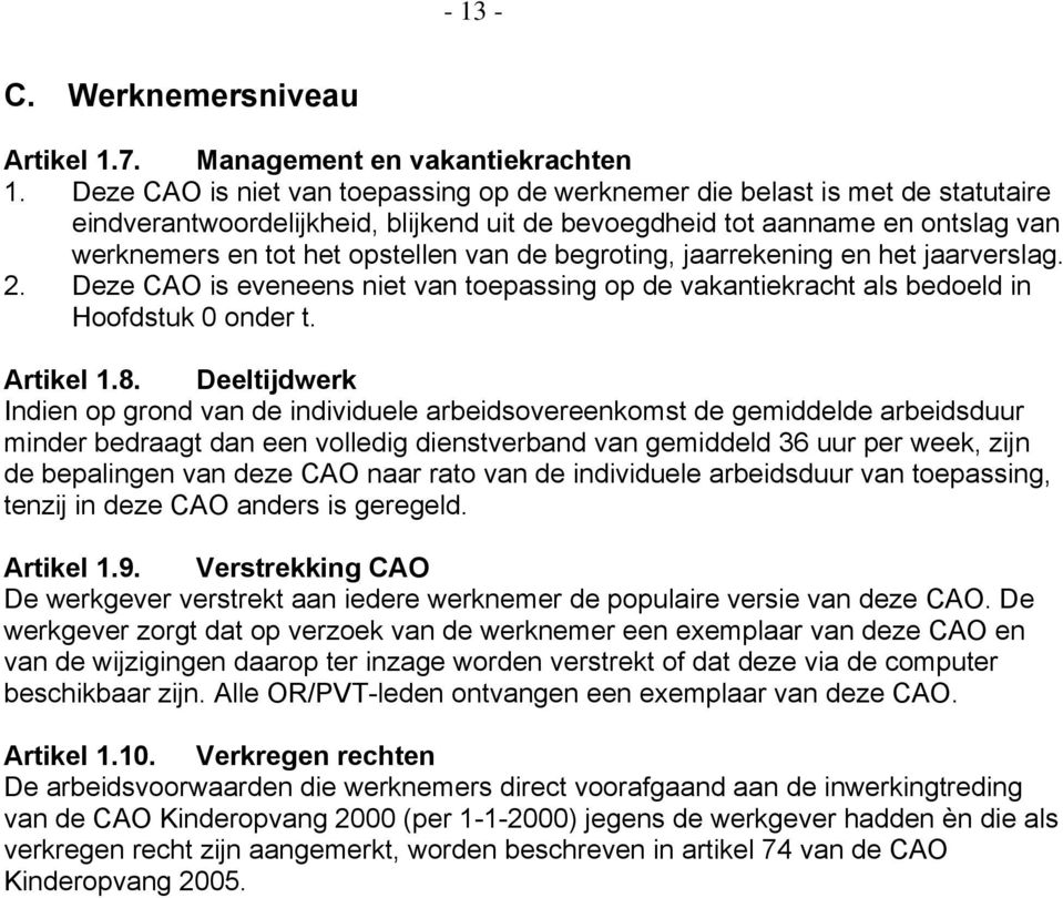 begroting, jaarrekening en het jaarverslag. 2. Deze CAO is eveneens niet van toepassing op de vakantiekracht als bedoeld in Hoofdstuk 0 onder t. Artikel 1.8.
