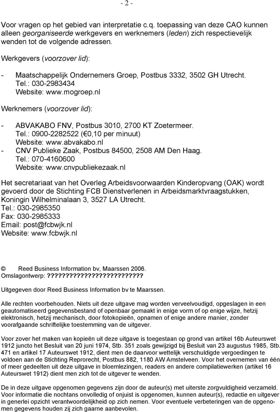 nl Werknemers (voorzover lid): - ABVAKABO FNV, Postbus 3010, 2700 KT Zoetermeer. Tel.: 0900-2282522 ( 0,10 per minuut) Website: www.abvakabo.nl - CNV Publieke Zaak, Postbus 84500, 2508 AM Den Haag.