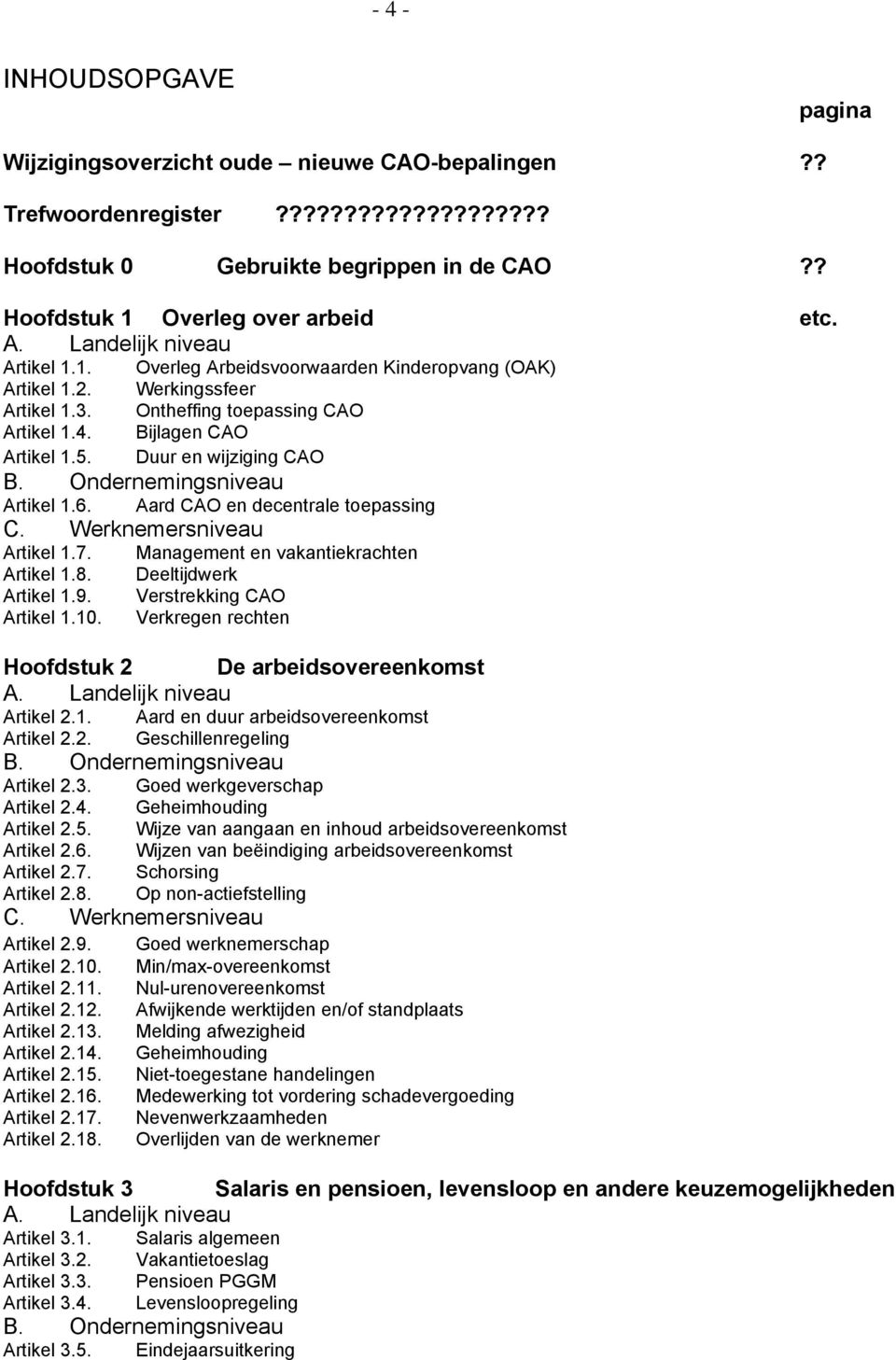 Duur en wijziging CAO B. Ondernemingsniveau Artikel 1.6. Aard CAO en decentrale toepassing C. Werknemersniveau Artikel 1.7. Management en vakantiekrachten Artikel 1.8. Deeltijdwerk Artikel 1.9.