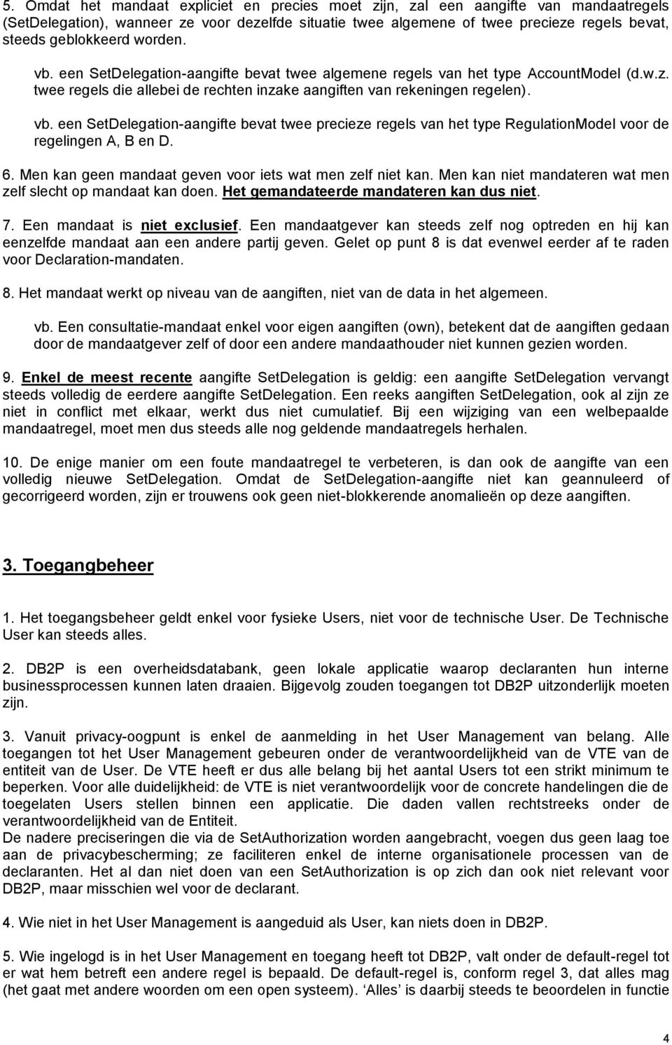 6. Men kan geen mandaat geven voor iets wat men zelf niet kan. Men kan niet mandateren wat men zelf slecht op mandaat kan doen. Het gemandateerde mandateren kan dus niet. 7.