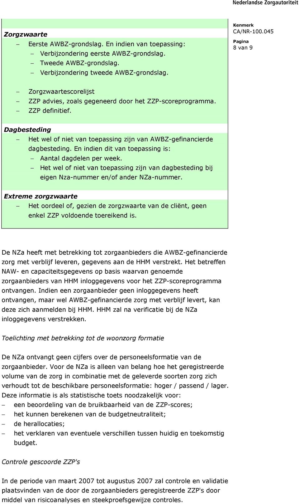 En indien dit van toepassing is: Aantal dagdelen per week. Het wel of niet van toepassing zijn van dagbesteding bij eigen Nza-nummer en/of ander NZa-nummer.