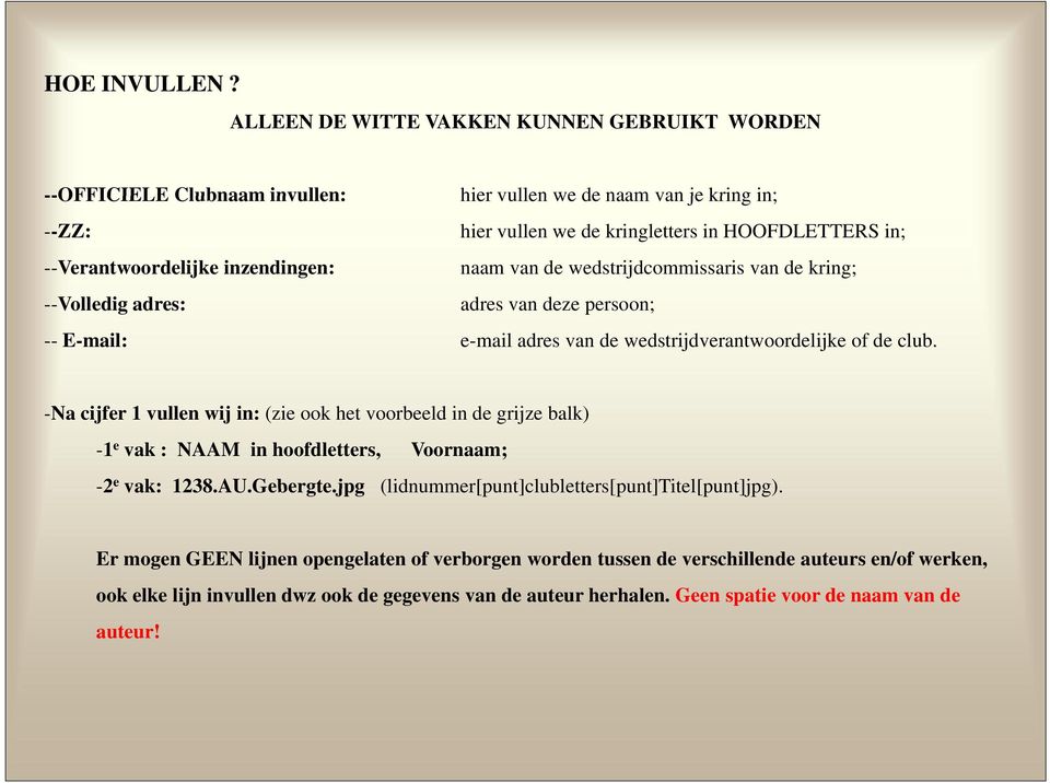 inzendingen: naam van de wedstrijdcommissaris van de kring; --Volledig adres: adres van deze persoon; -- E-mail: e-mail adres van de wedstrijdverantwoordelijke of de club.