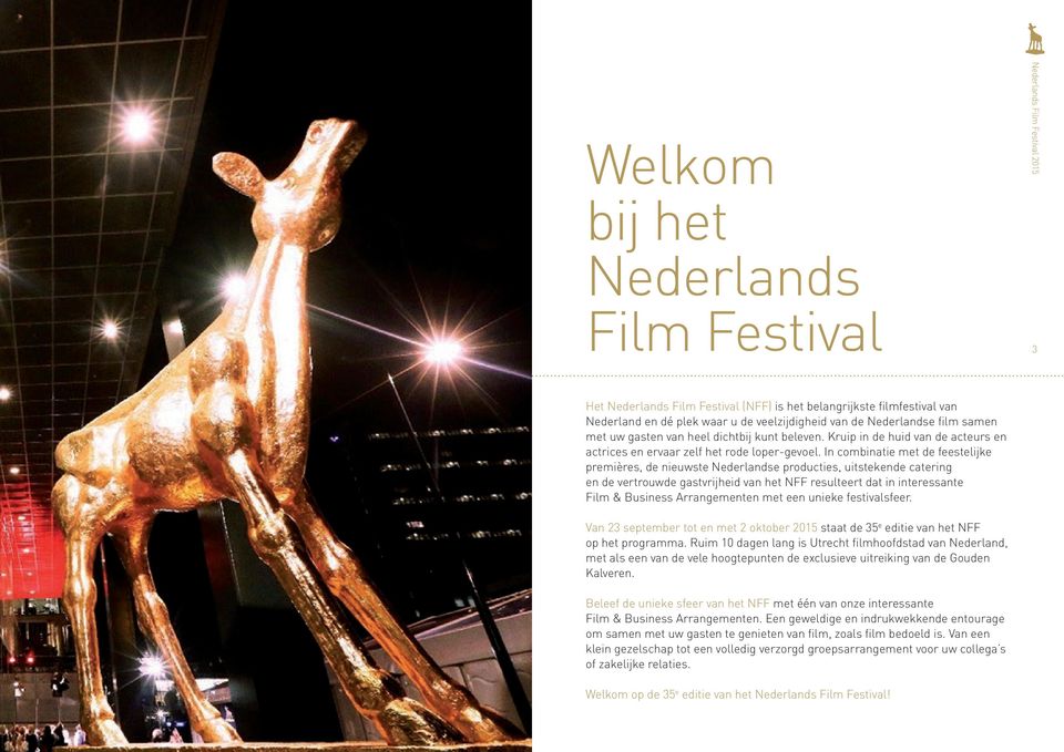 In combinatie met de feestelijke premières, de nieuwste Nederlandse producties, uitstekende catering en de vertrouwde gastvrijheid van het NFF resulteert dat in interessante Film & Business