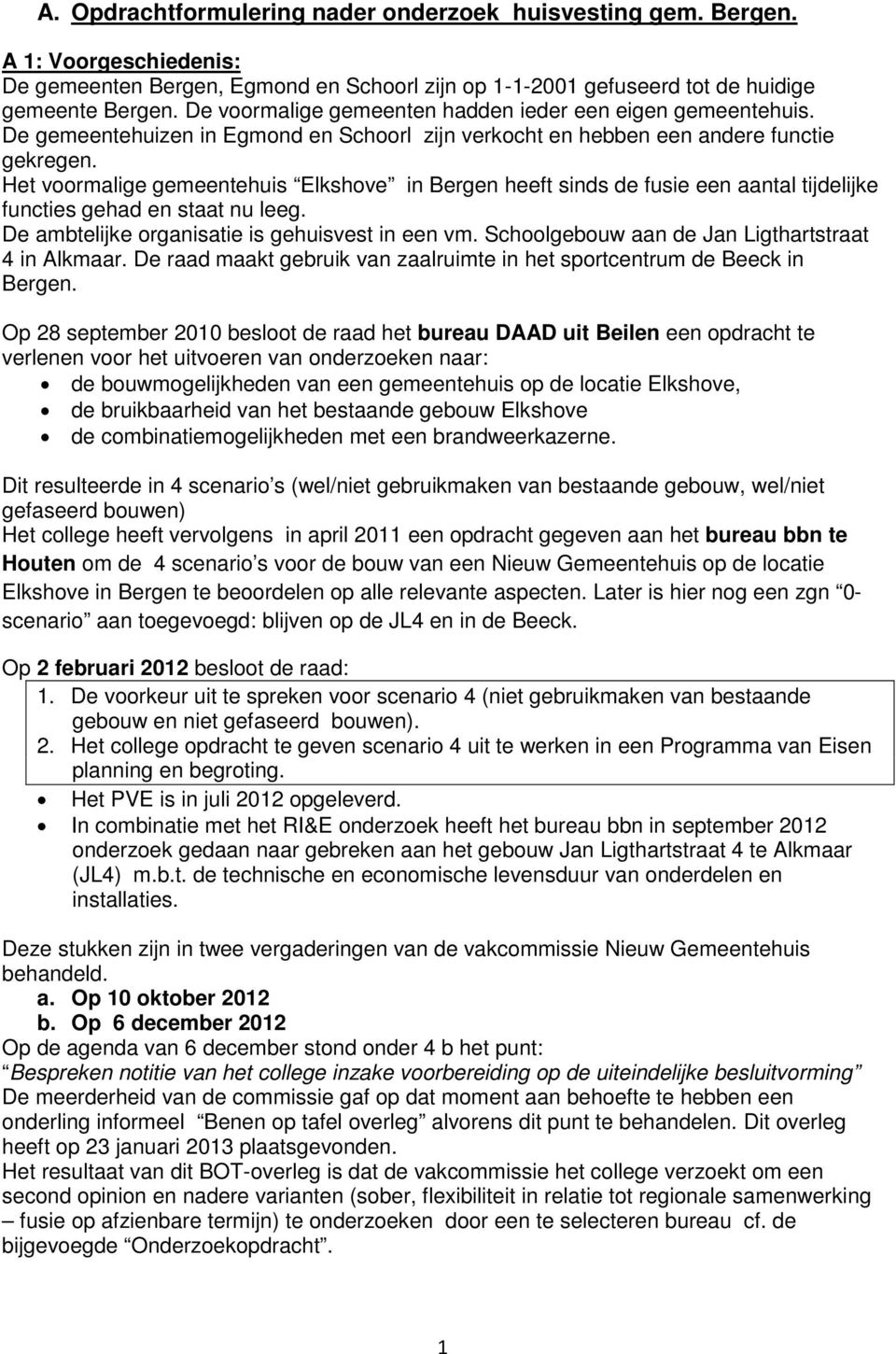 Het voormalige gemeentehuis Elkshove in Bergen heeft sinds de fusie een aantal tijdelijke functies gehad en staat nu leeg. De ambtelijke organisatie is gehuisvest in een vm.