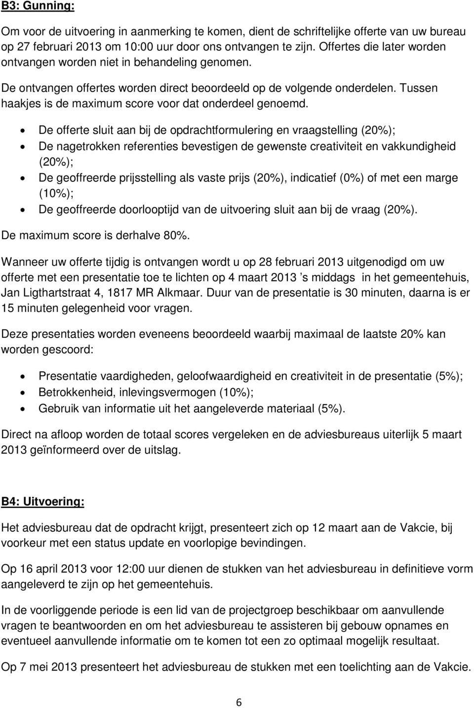 Tussen haakjes is de maximum score voor dat onderdeel genoemd.